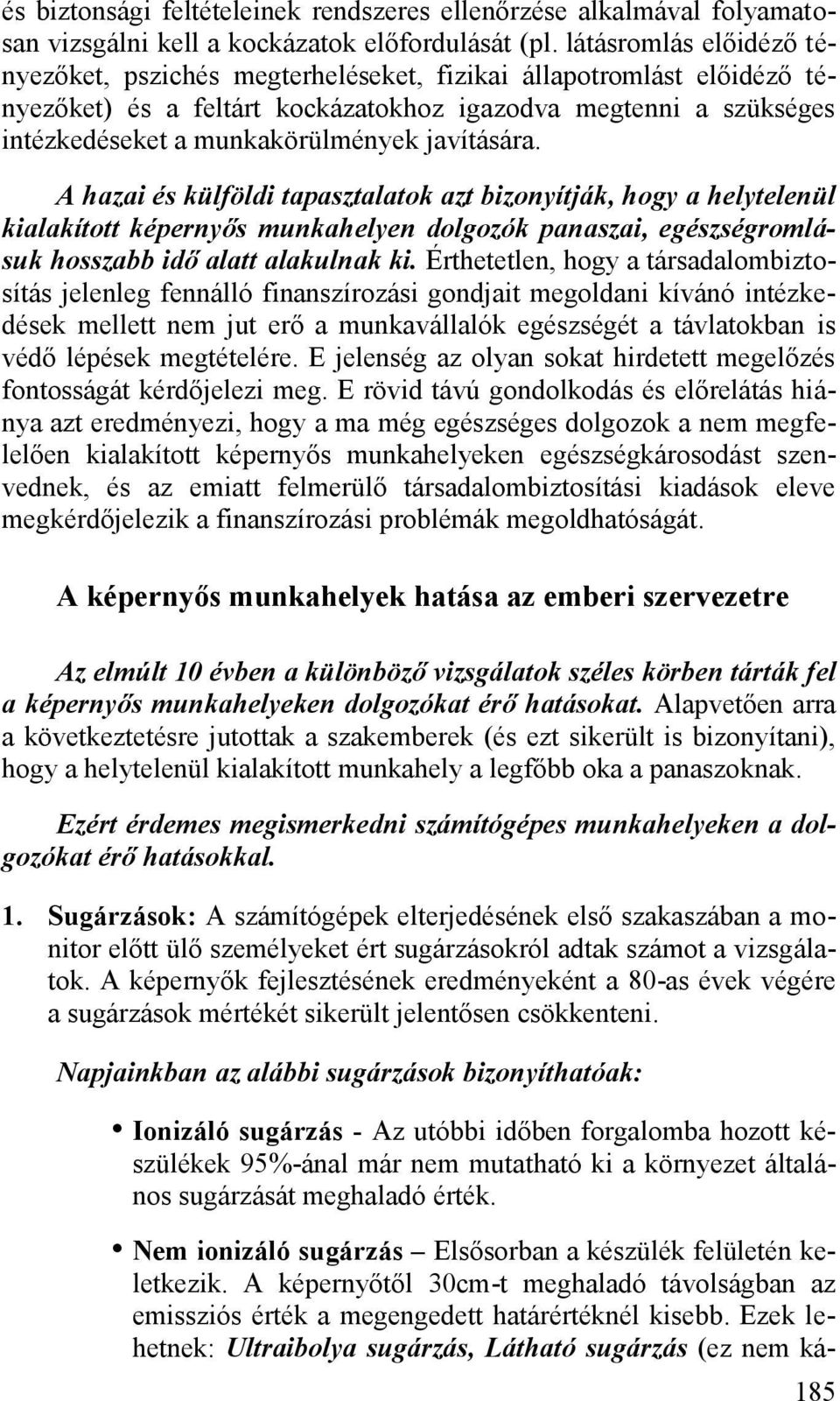 javítására. A hazai és külföldi tapasztalatok azt bizonyítják, hogy a helytelenül kialakított képernyős munkahelyen dolgozók panaszai, egészségromlásuk hosszabb idő alatt alakulnak ki.