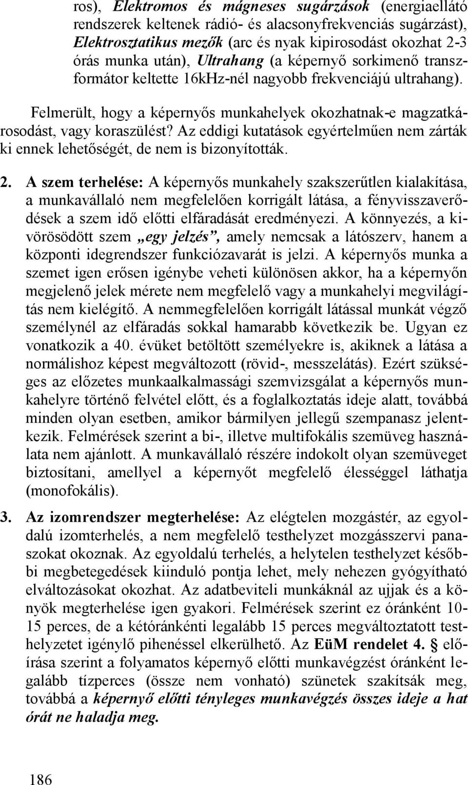 Az eddigi kutatások egyértelműen nem zárták ki ennek lehetőségét, de nem is bizonyították. 2.