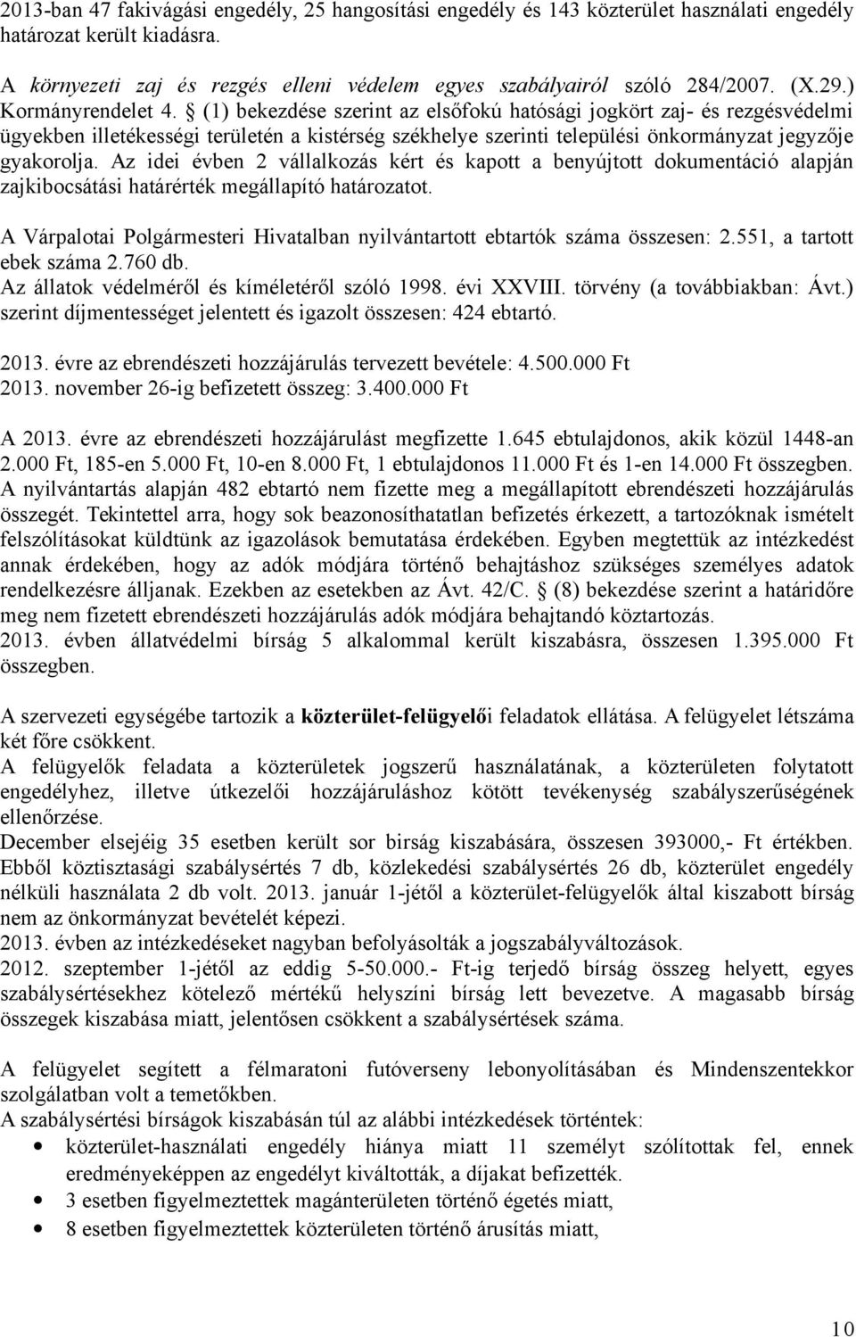 (1) bekezdése szerint az elsőfokú hatósági jogkört zaj- és rezgésvédelmi ügyekben illetékességi területén a kistérség székhelye szerinti települési önkormányzat jegyzője gyakorolja.