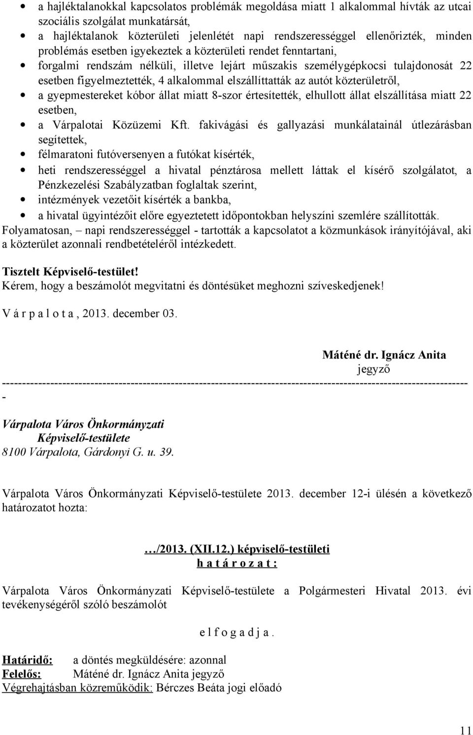 elszállíttatták az autót közterületről, a gyepmestereket kóbor állat miatt 8-szor értesítették, elhullott állat elszállítása miatt 22 esetben, a Várpalotai Közüzemi Kft.