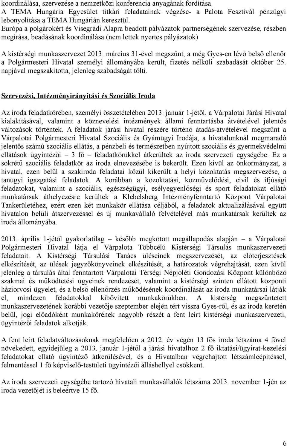 március 31-ével megszűnt, a még Gyes-en lévő belső ellenőr a Polgármesteri Hivatal személyi állományába került, fizetés nélküli szabadását október 25.