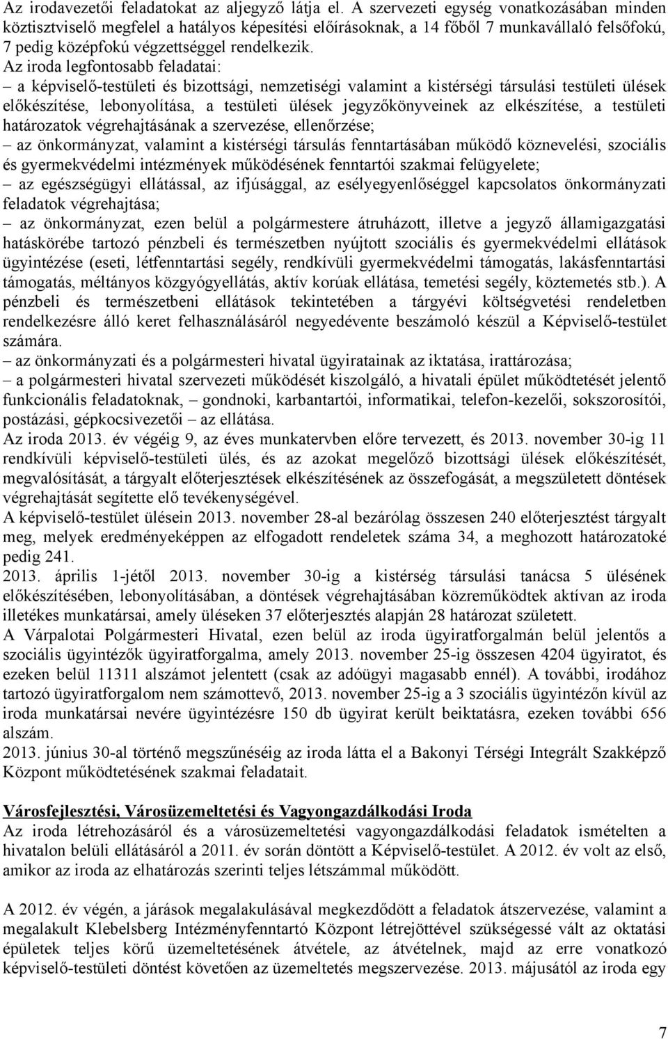 Az iroda legfontosabb feladatai: a képviselő-testületi és bizottsági, nemzetiségi valamint a kistérségi társulási testületi ülések előkészítése, lebonyolítása, a testületi ülések jegyzőkönyveinek az