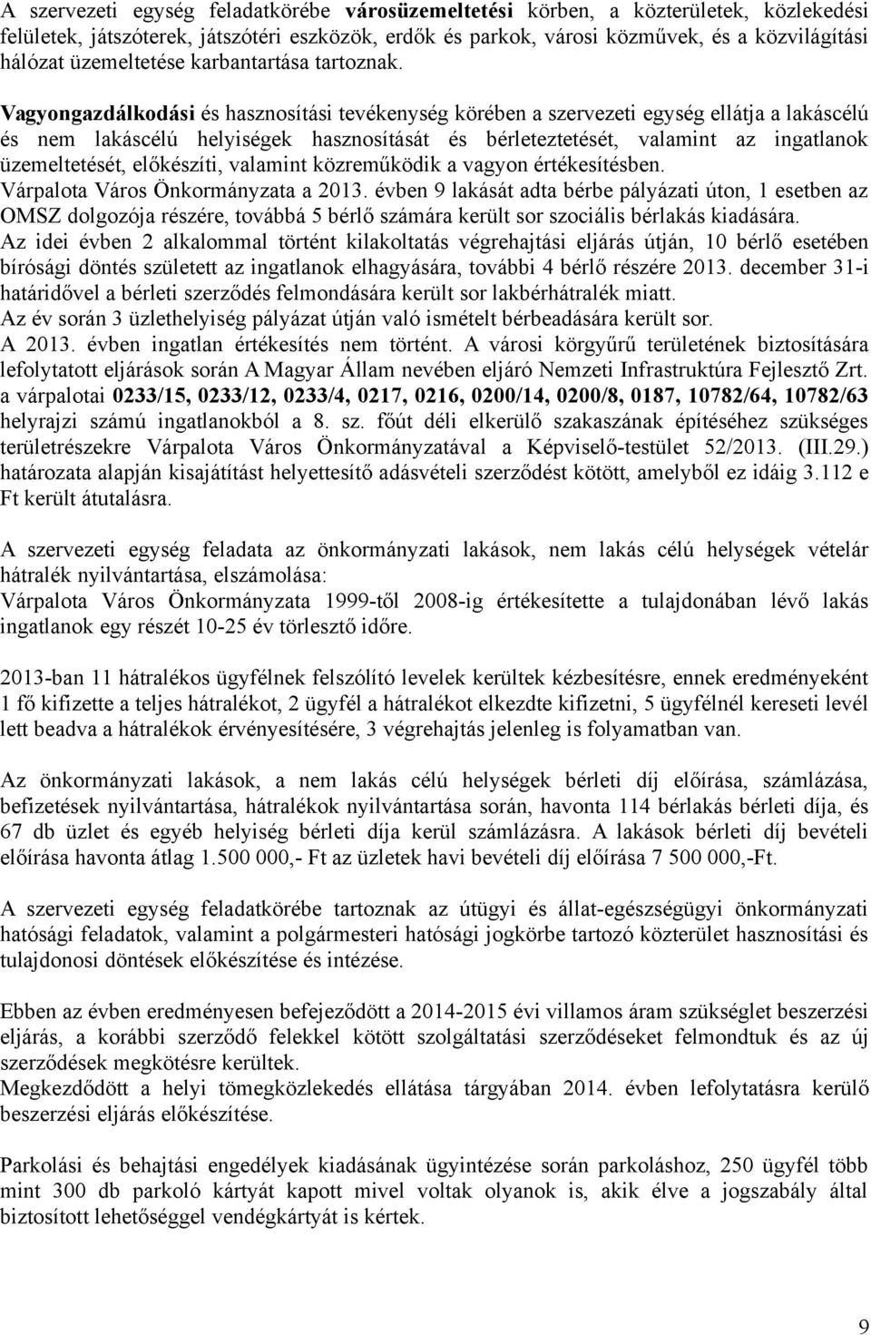 Vagyongazdálkodási és hasznosítási tevékenység körében a szervezeti egység ellátja a lakáscélú és nem lakáscélú helyiségek hasznosítását és bérleteztetését, valamint az ingatlanok üzemeltetését,