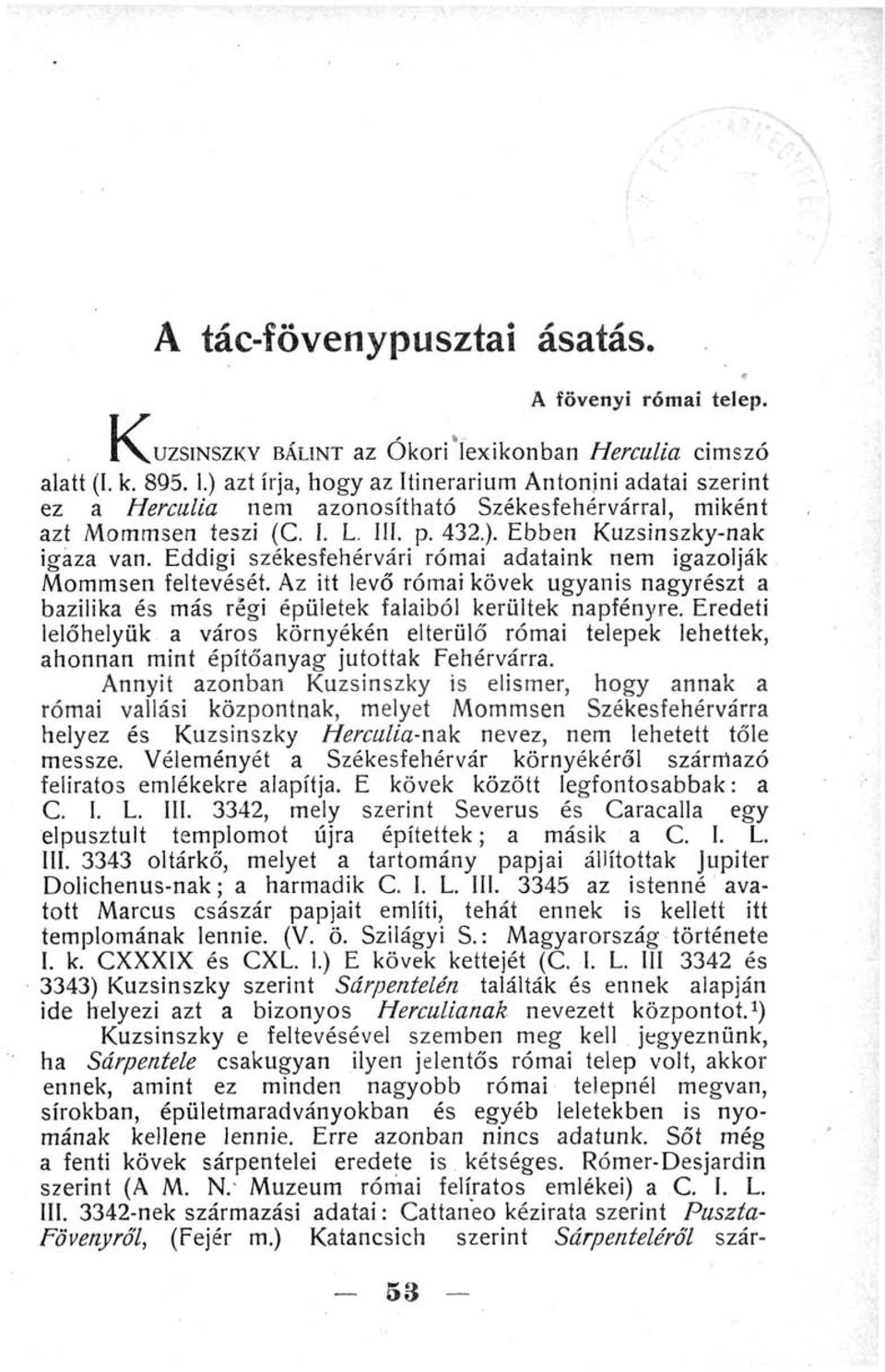 Eddigi székesfehérvári római adataink nem igazolják Mommsen feltevését. Az itt levő római kövek ugyanis nagyrészt a bazilika és más régi épületek falaiból kerültek napfényre.