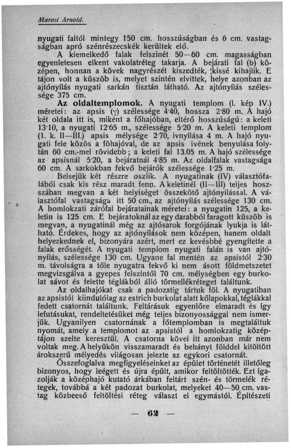 E tájon volt a küszöb is, melyet szintén elvittek, helye azonban az ajtónyílás nyugati sarkán tisztán látható. Az ajtónyílás szélessége 375 cm. Az oldaltemplomok. A nyugati templom (I. kép IV.