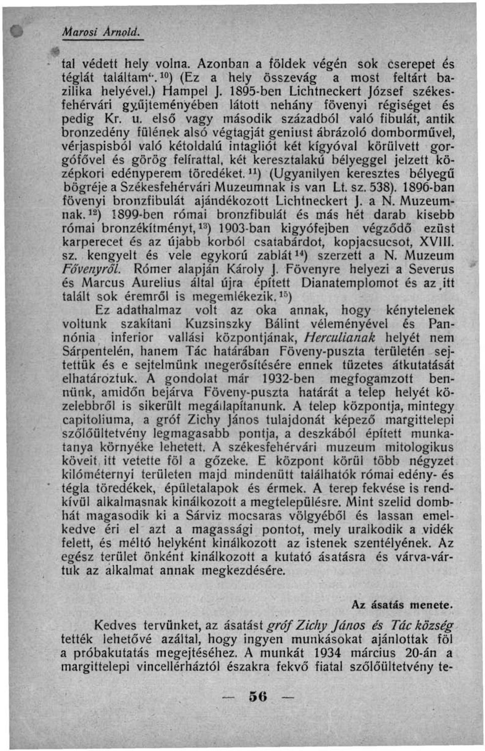 első vagy második századból való fibulát, antik bronzedény fülének alsó végtagját geniust ábrázoló domborművei, vérjaspisból való kétoldalú intagliót két kígyóval körülvett gorgófővel és görög