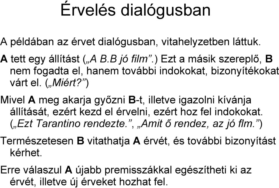 ) Mivel A meg akarja győzni B-t, illetve igazolni kívánja állítását, ezért kezd el érvelni, ezért hoz fel indokokat.