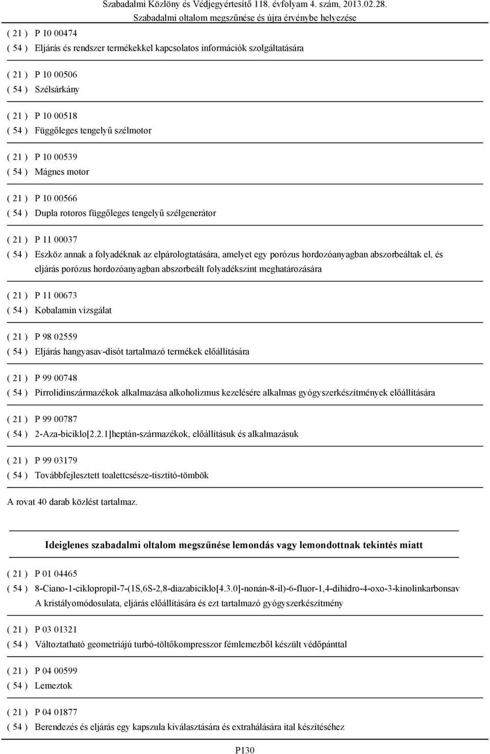 hordozóanyagban abszorbeáltak el, és eljárás porózus hordozóanyagban abszorbeált folyadékszint meghatározására ( 21 ) P 11 00673 ( 54 ) Kobalamin vizsgálat ( 21 ) P 98 02559 ( 54 ) Eljárás