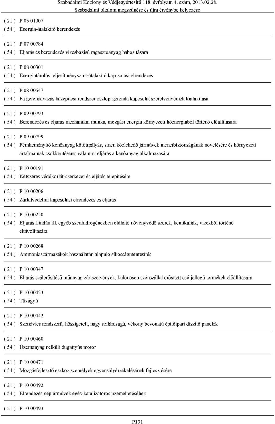 és eljárás mechanikai munka, mozgási energia környezeti hőenergiából történő előállítására ( 21 ) P 09 00799 ( 54 ) Fémkeményítő kenőanyag kötöttpályás, sínen közlekedő járművek menetbiztonságának