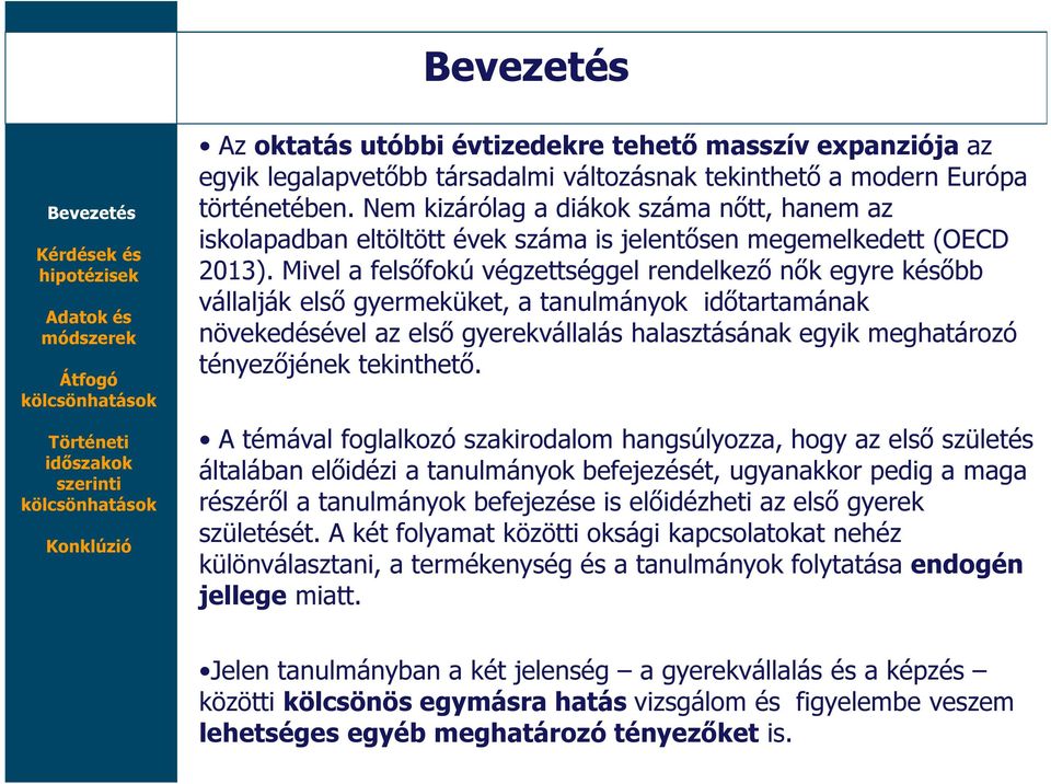 Mivel a felsőfokú végzettséggel rendelkező nők egyre később vállalják első gyermeküket, a tanulmányok időtartamának növekedésével az első gyerekvállalás halasztásának egyik meghatározó tényezőjének