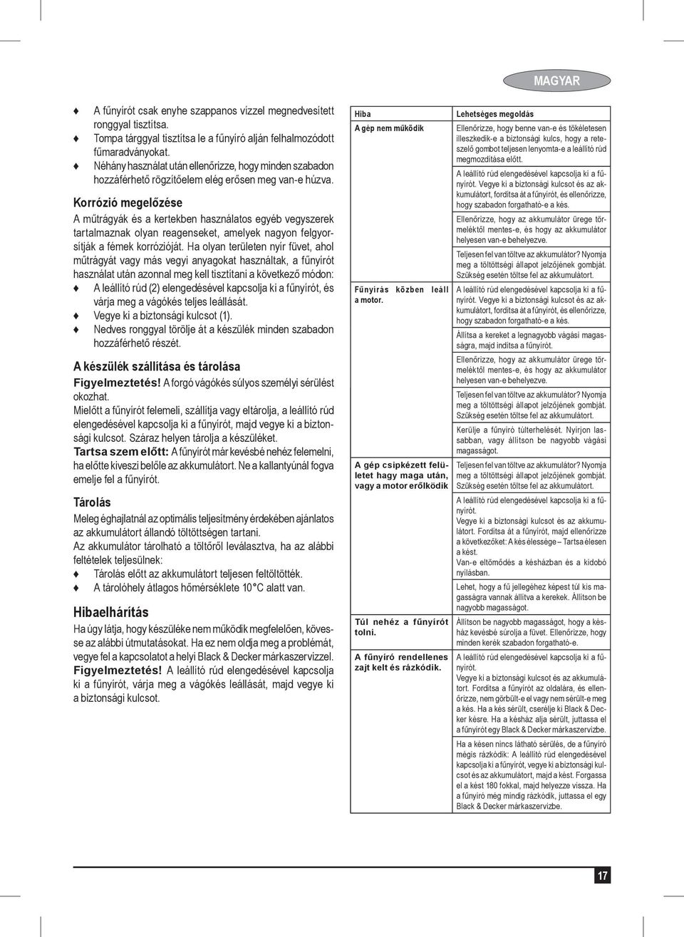 Korrózió megelőzése A műtrágyák és a kertekben használatos egyéb vegyszerek tartalmaznak olyan reagenseket, amelyek nagyon felgyorsítják a fémek korrózióját.