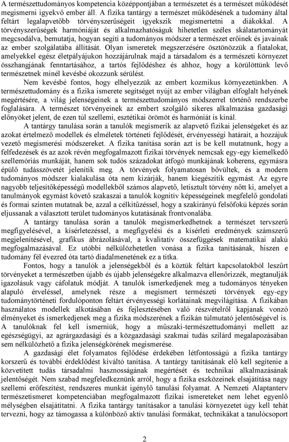 A törvényszerűségek harmóniáját és alkalmazhatóságuk hihetetlen széles skálatartományát megcsodálva, bemutatja, hogyan segíti a tudományos módszer a természet erőinek és javainak az ember