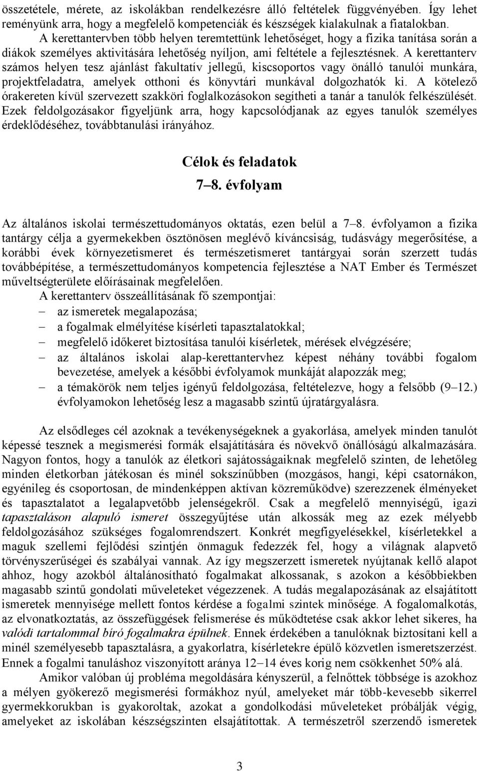 A kerettanterv számos helyen tesz ajánlást fakultatív jellegű, kiscsoportos vagy önálló tanulói munkára, projektfeladatra, amelyek otthoni és könyvtári munkával dolgozhatók ki.