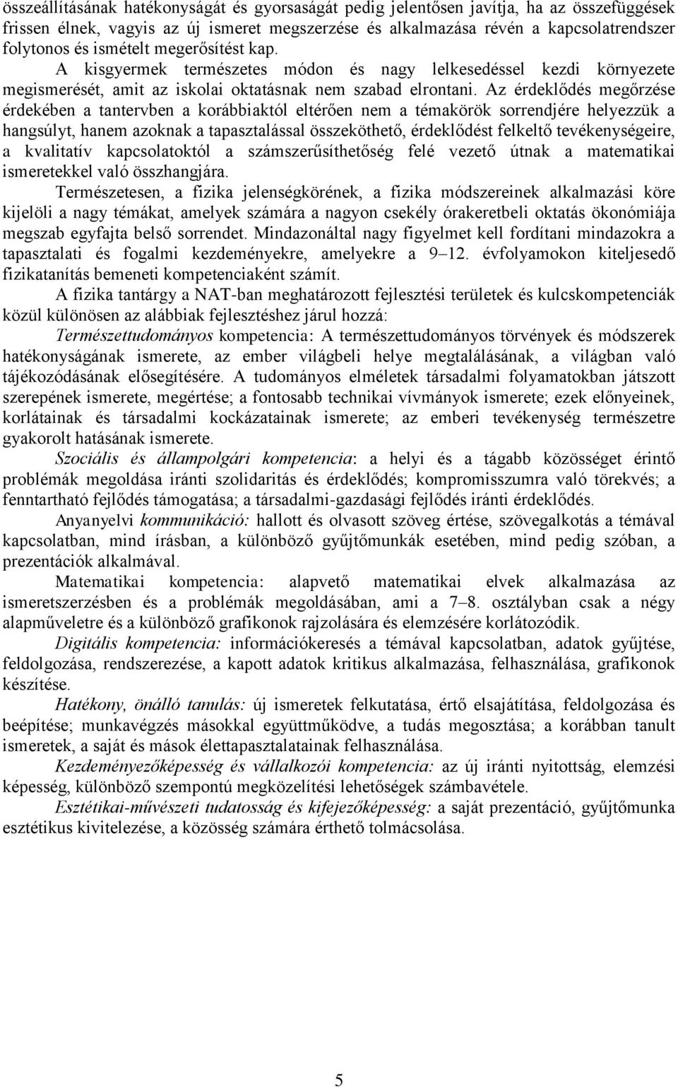 Az érdeklődés megőrzése érdekében a tantervben a korábbiaktól eltérően nem a témakörök sorrendjére helyezzük a hangsúlyt, hanem azoknak a tapasztalással összeköthető, érdeklődést felkeltő