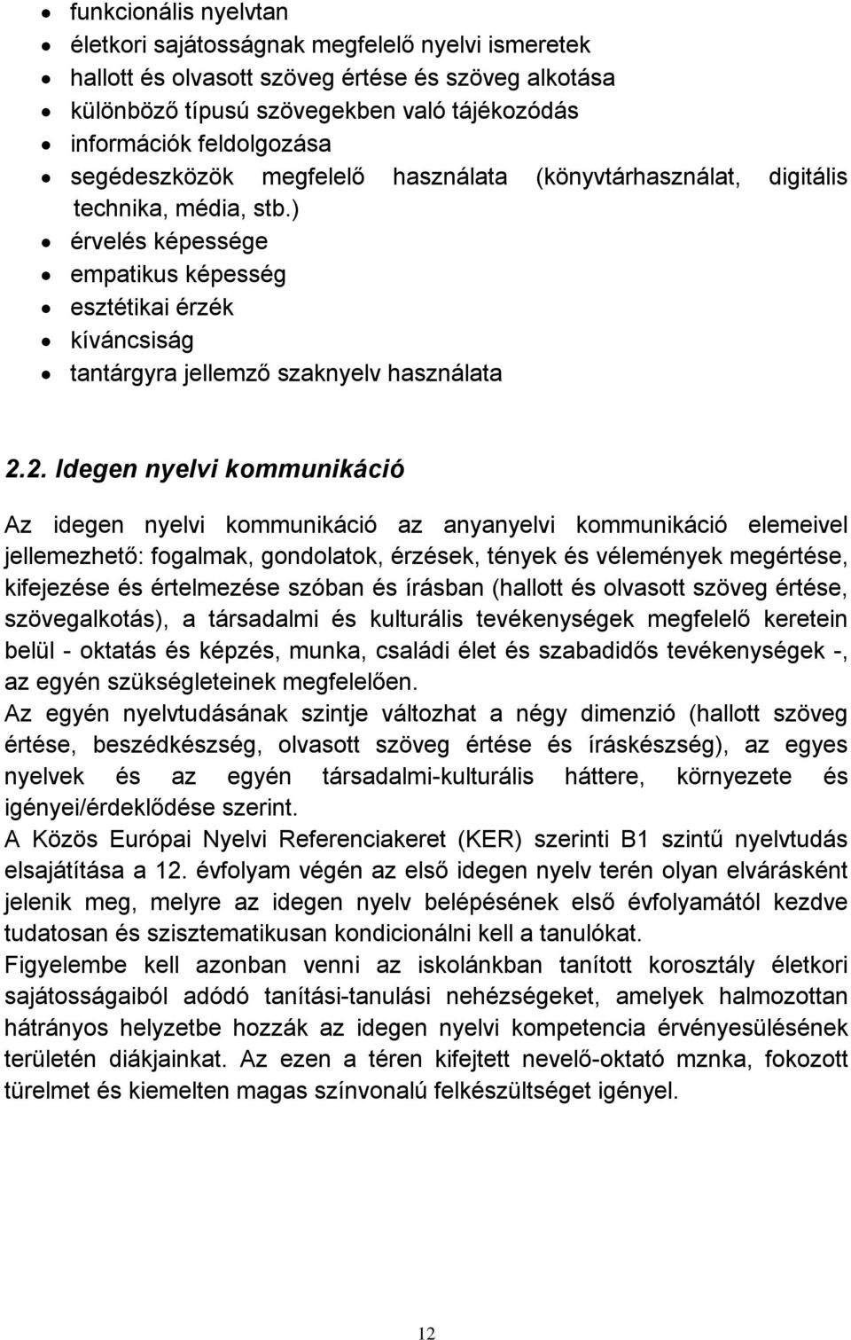 2. Idegen nyelvi kommunikáció Az idegen nyelvi kommunikáció az anyanyelvi kommunikáció elemeivel jellemezhető: fogalmak, gondolatok, érzések, tények és vélemények megértése, kifejezése és értelmezése