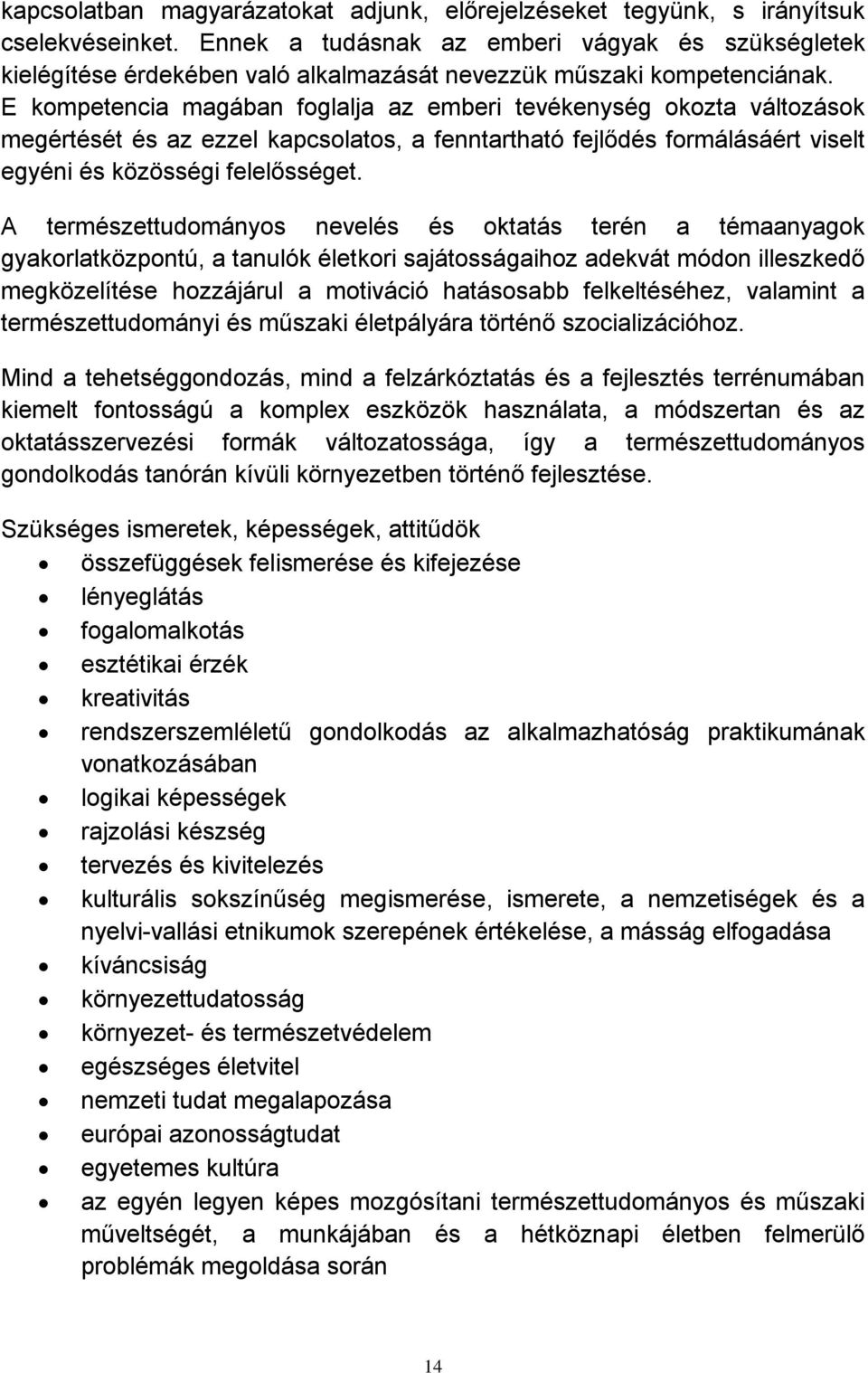 E kompetencia magában foglalja az emberi tevékenység okozta változások megértését és az ezzel kapcsolatos, a fenntartható fejlődés formálásáért viselt egyéni és közösségi felelősséget.