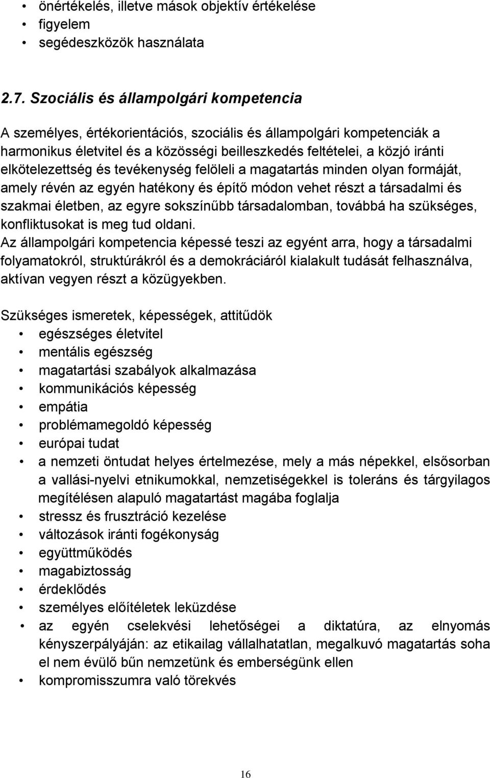 elkötelezettség és tevékenység felöleli a magatartás minden olyan formáját, amely révén az egyén hatékony és építő módon vehet részt a társadalmi és szakmai életben, az egyre sokszínűbb