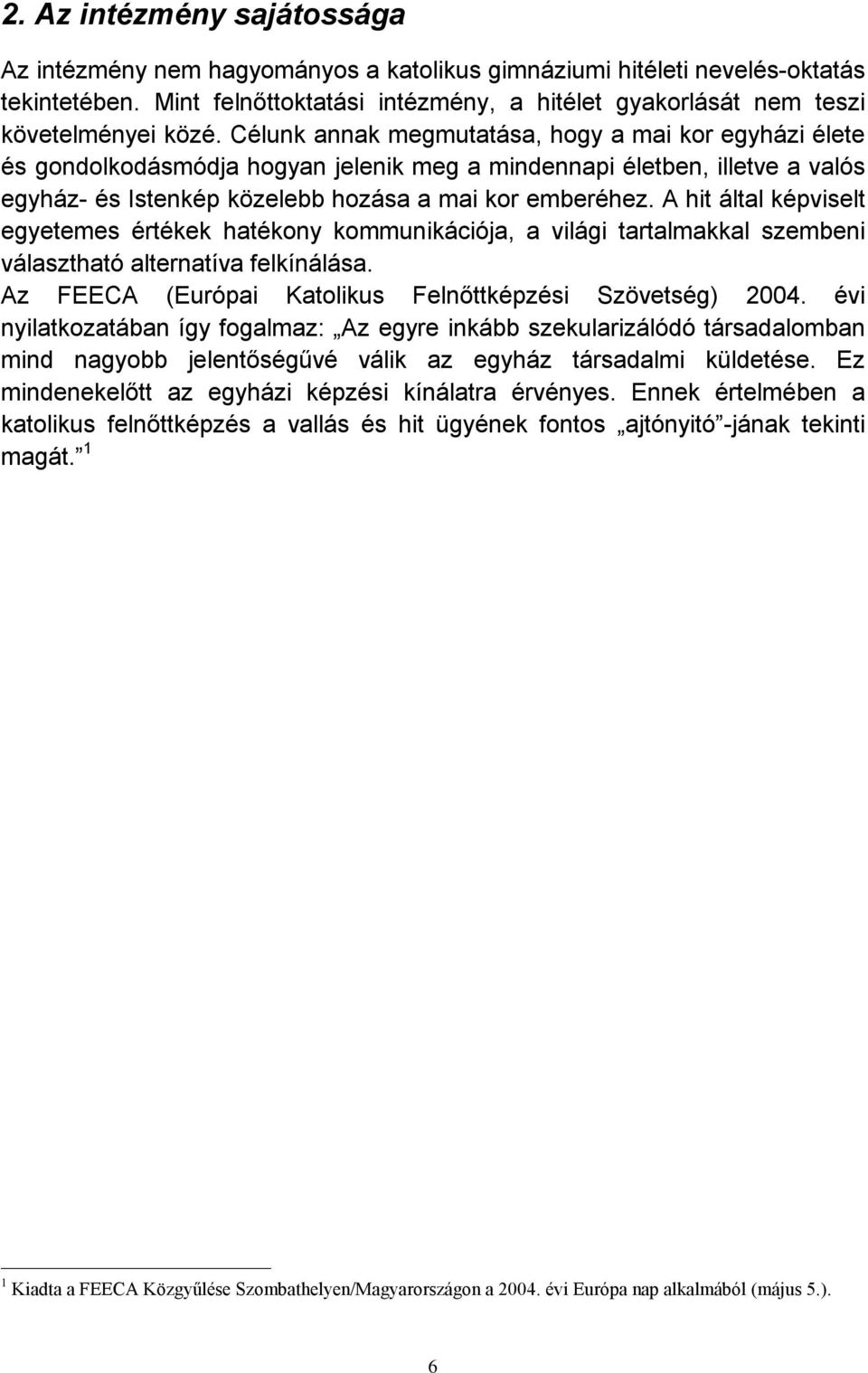 Célunk annak megmutatása, hogy a mai kor egyházi élete és gondolkodásmódja hogyan jelenik meg a mindennapi életben, illetve a valós egyház- és Istenkép közelebb hozása a mai kor emberéhez.