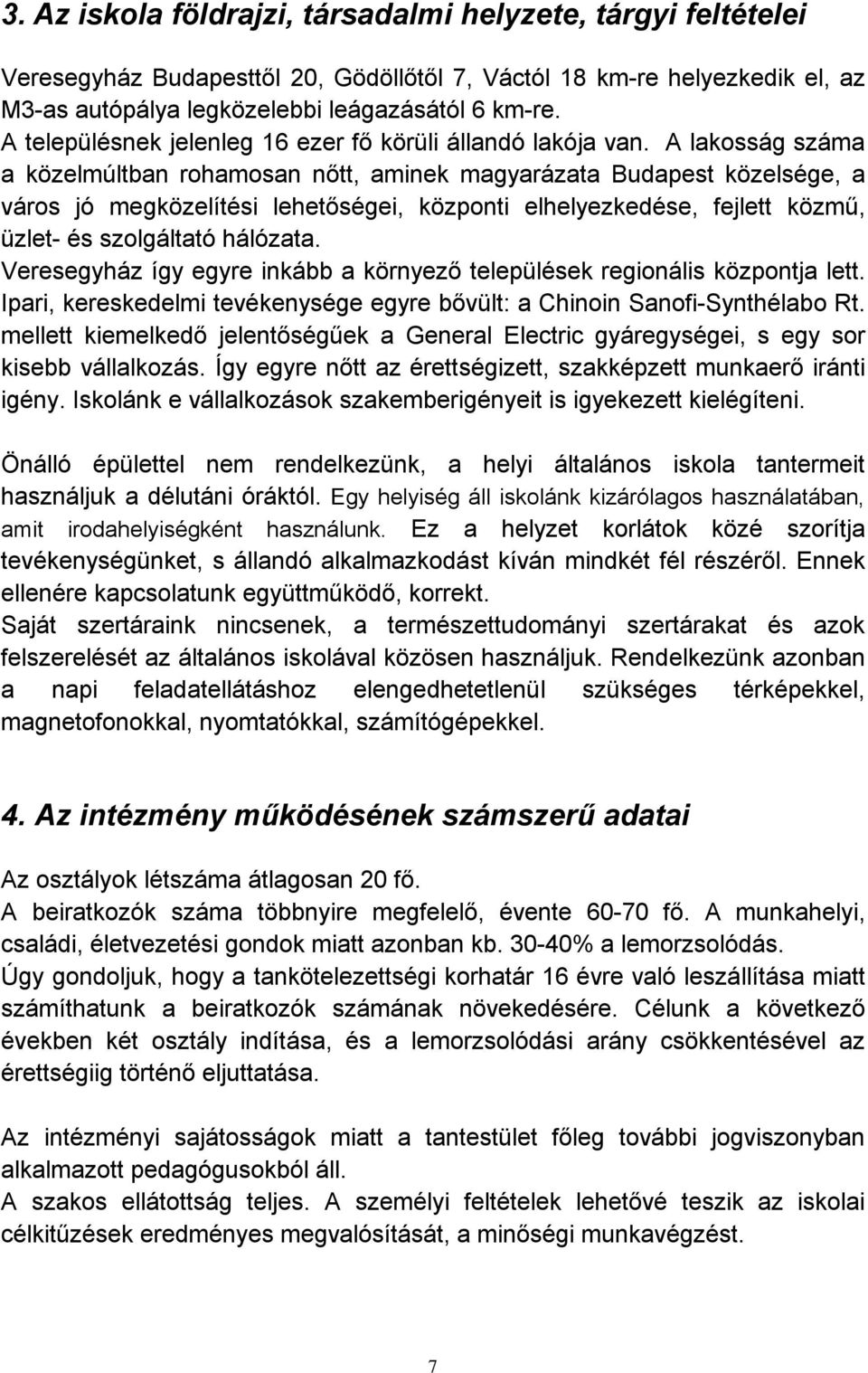 A lakosság száma a közelmúltban rohamosan nőtt, aminek magyarázata Budapest közelsége, a város jó megközelítési lehetőségei, központi elhelyezkedése, fejlett közmű, üzlet- és szolgáltató hálózata.