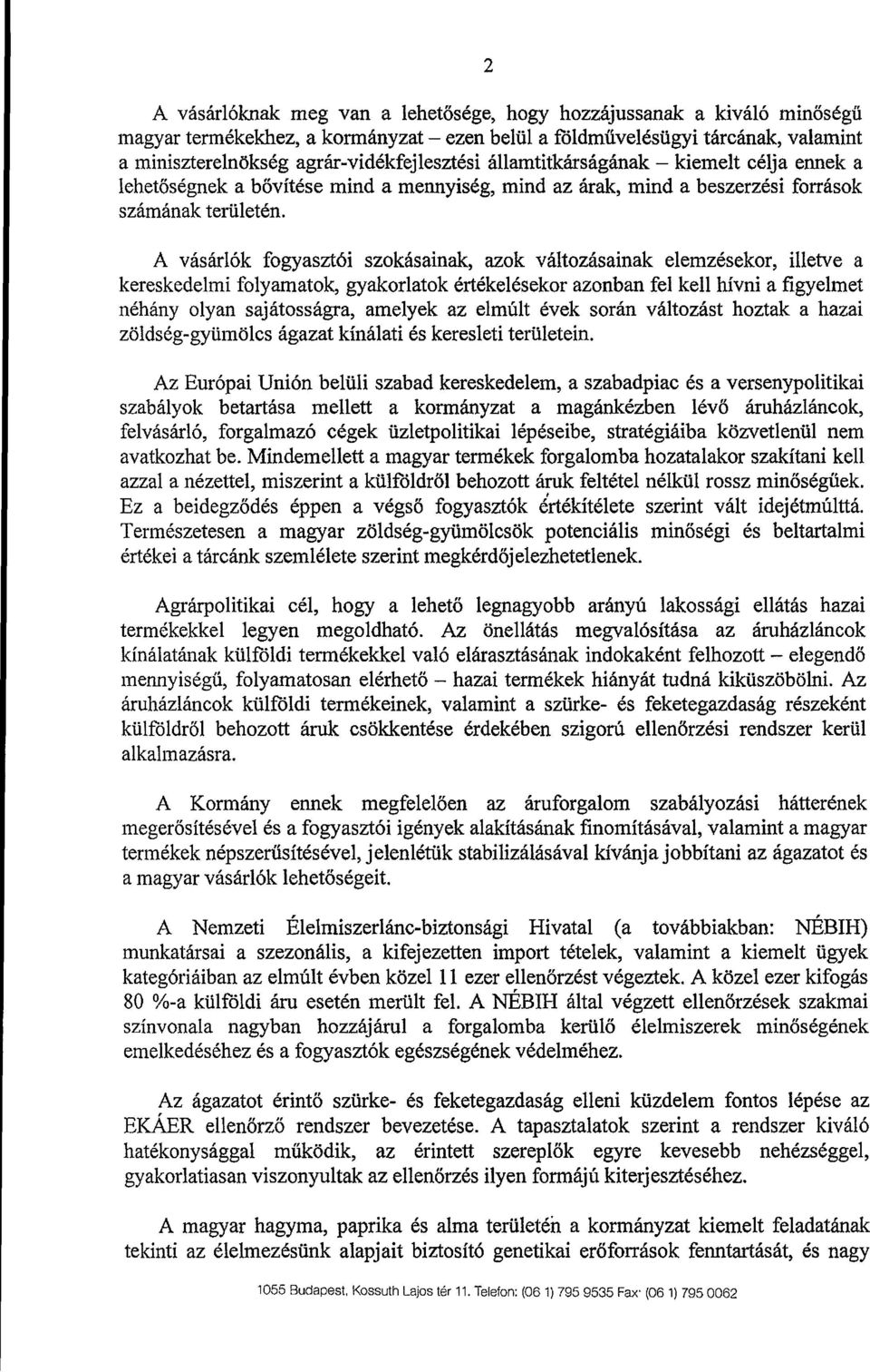 A vásárlók fogyasztói szokásainak, azok változásainak elemzésekor, illetve a kereskedelmi folyamatok, gyakorlatok értékelésekor azonban fel kell hívni a figyelme t néhány olyan sajátosságra, amelyek