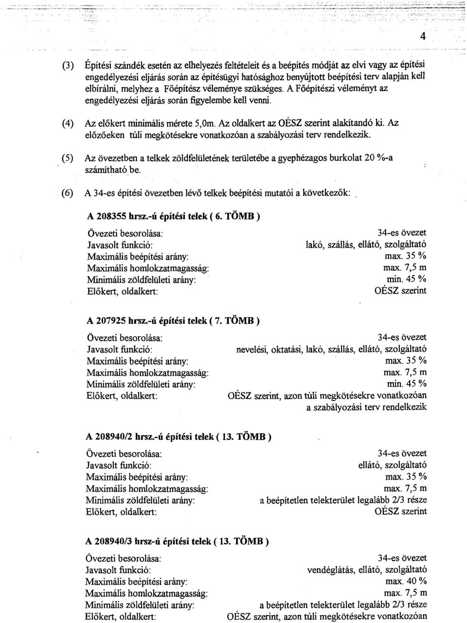 Az elozoeken i5li megkotesekre vonatkozoan a szabdyozasi terv rendelkezik. (5) Az ovezetben a telkek zoldfeliiletenek teriiletebe a gyephezagos burkolat 20 %-a sziunithato be.