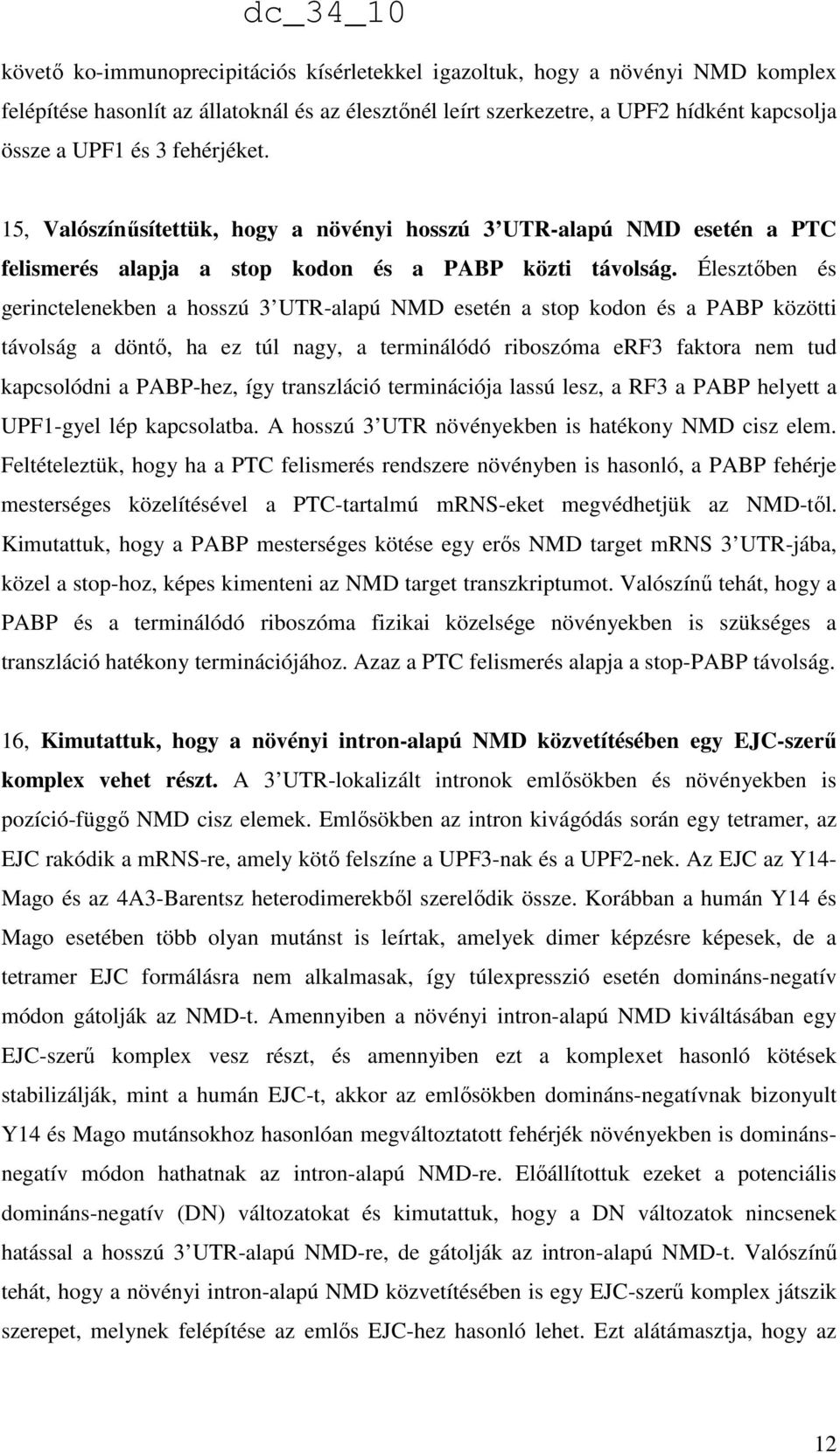 Élesztőben és gerinctelenekben a hosszú 3 UTR-alapú NMD esetén a stop kodon és a PABP közötti távolság a döntő, ha ez túl nagy, a terminálódó riboszóma erf3 faktora nem tud kapcsolódni a PABP-hez,