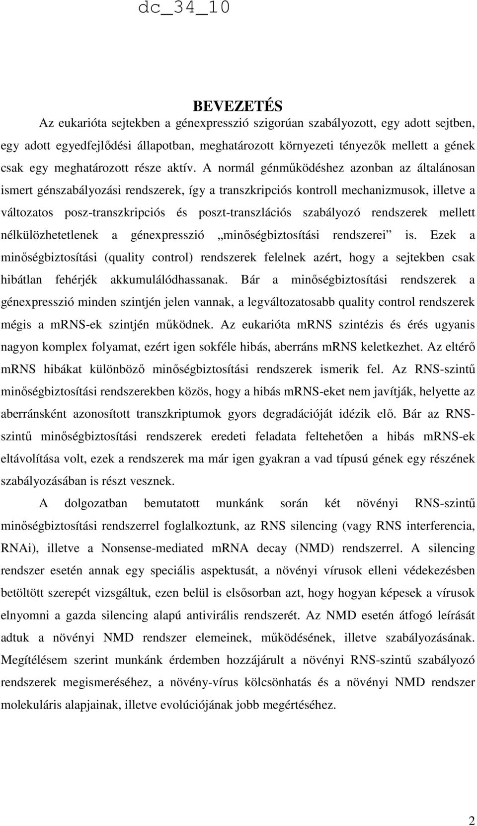 A normál génműködéshez azonban az általánosan ismert génszabályozási rendszerek, így a transzkripciós kontroll mechanizmusok, illetve a változatos posz-transzkripciós és poszt-transzlációs szabályozó