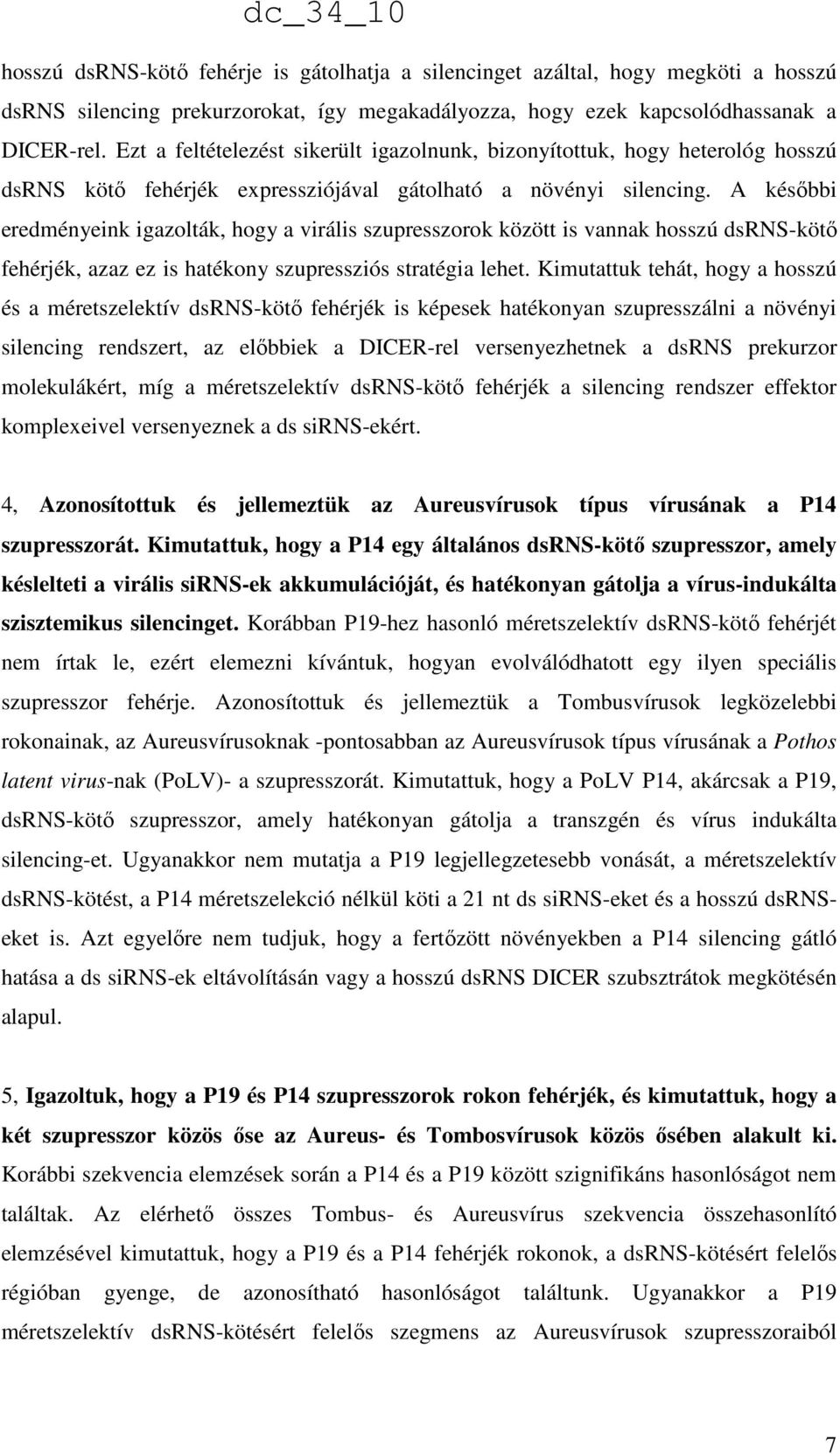 A későbbi eredményeink igazolták, hogy a virális szupresszorok között is vannak hosszú dsrns-kötő fehérjék, azaz ez is hatékony szupressziós stratégia lehet.