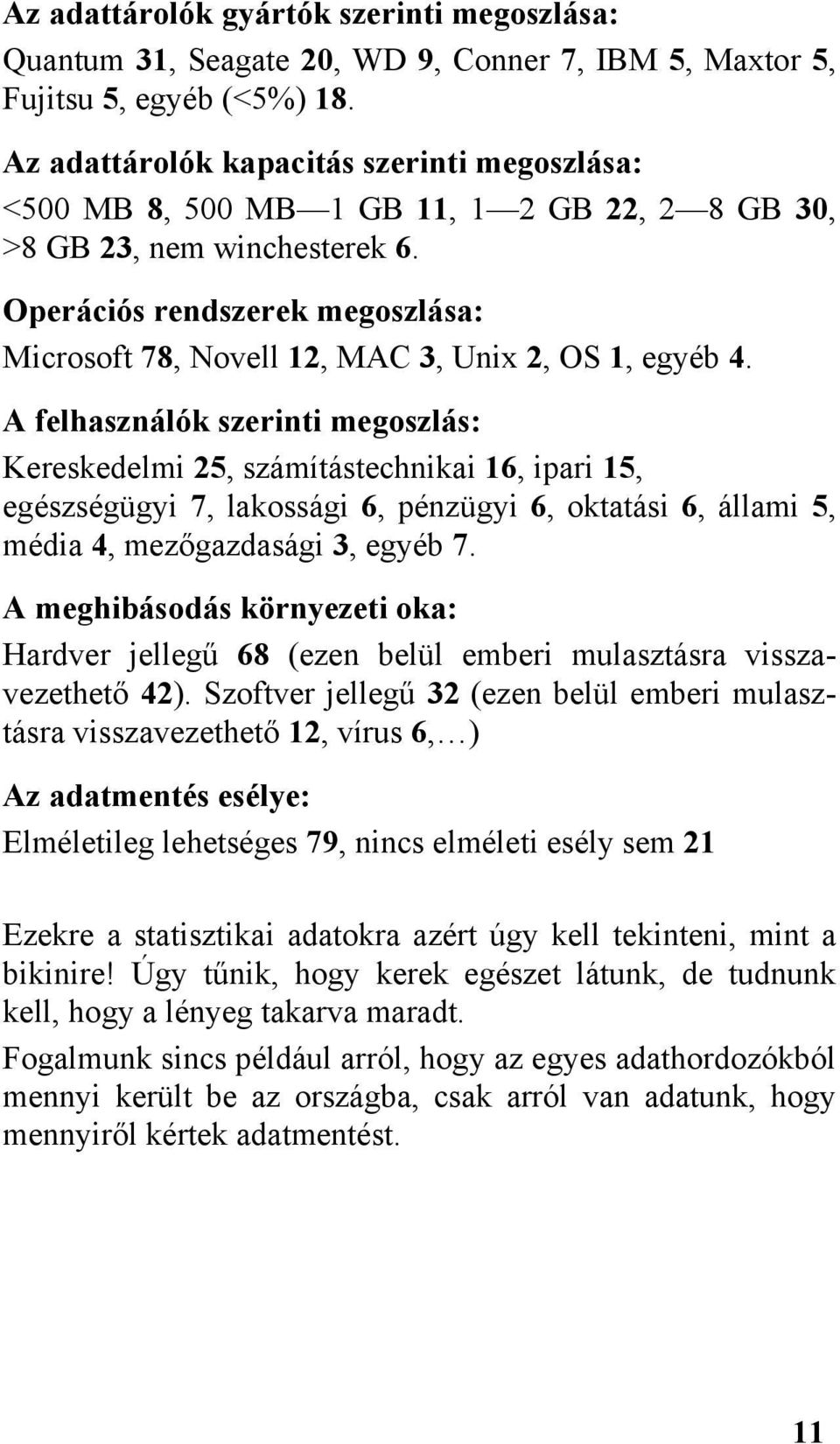 Operációs rendszerek megoszlása: Microsoft 78, Novell 12, MAC 3, Unix 2, OS 1, egyéb 4.