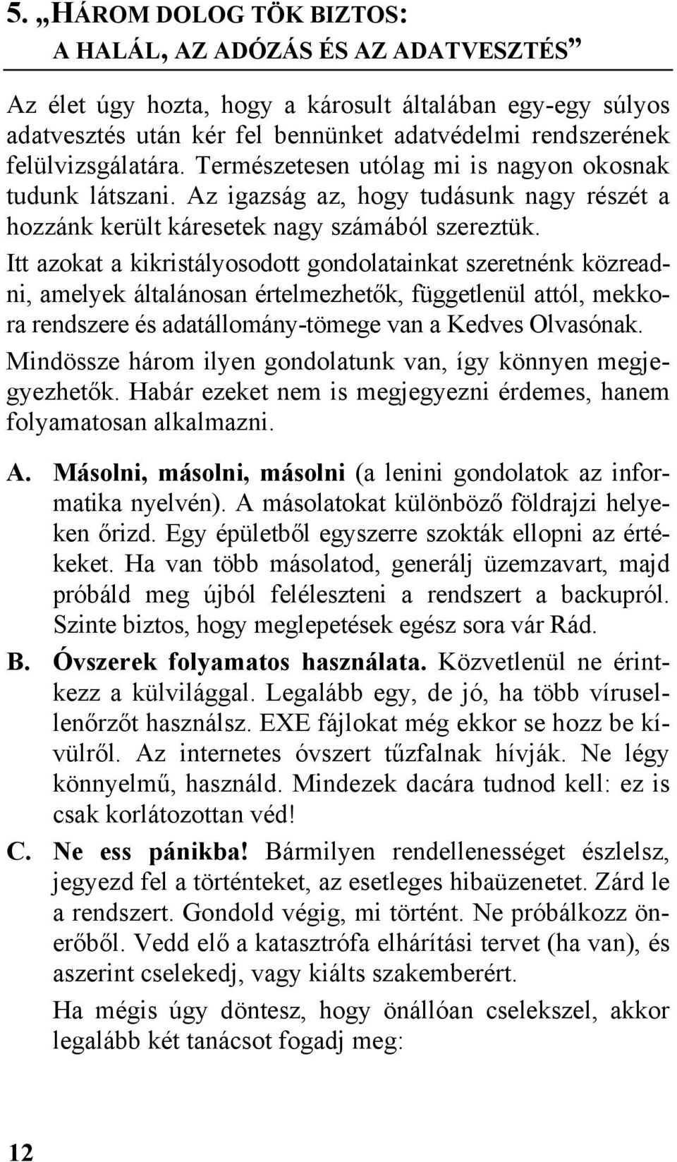 Itt azokat a kikristályosodott gondolatainkat szeretnénk közreadni, amelyek általánosan értelmezhetők, függetlenül attól, mekkora rendszere és adatállomány-tömege van a Kedves Olvasónak.