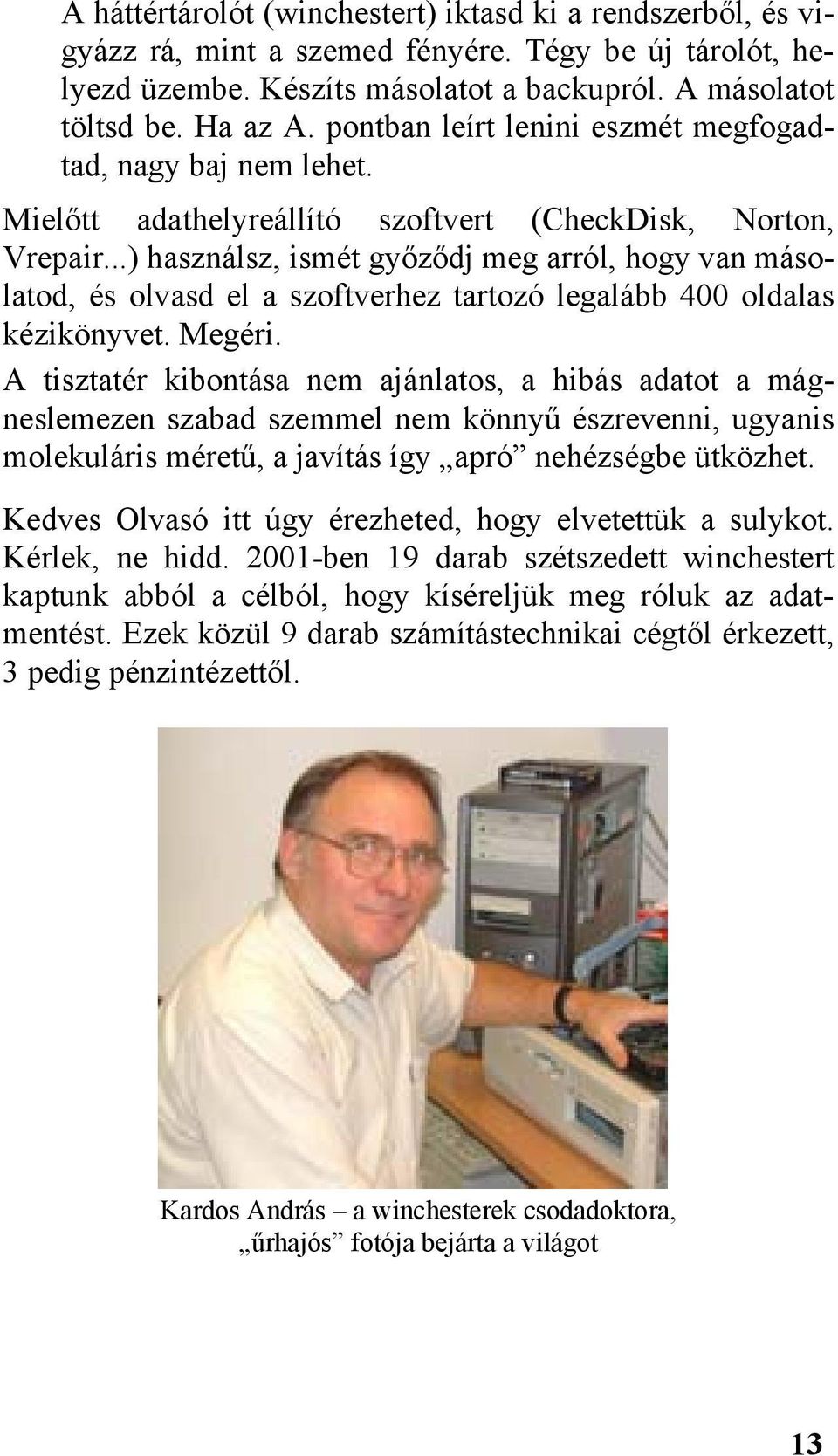 ..) használsz, ismét győződj meg arról, hogy van másolatod, és olvasd el a szoftverhez tartozó legalább 400 oldalas kézikönyvet. Megéri.