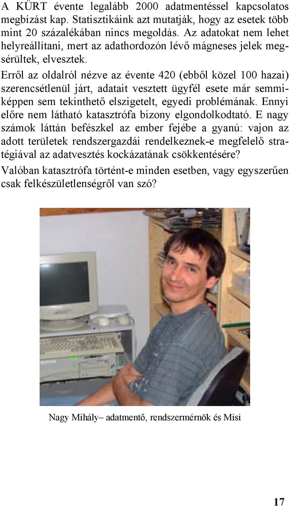 Erről az oldalról nézve az évente 420 (ebből közel 100 hazai) szerencsétlenül járt, adatait vesztett ügyfél esete már semmiképpen sem tekinthető elszigetelt, egyedi problémának.