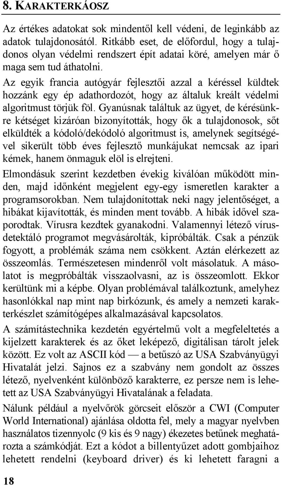 Az egyik francia autógyár fejlesztői azzal a kéréssel küldtek hozzánk egy ép adathordozót, hogy az általuk kreált védelmi algoritmust törjük föl.