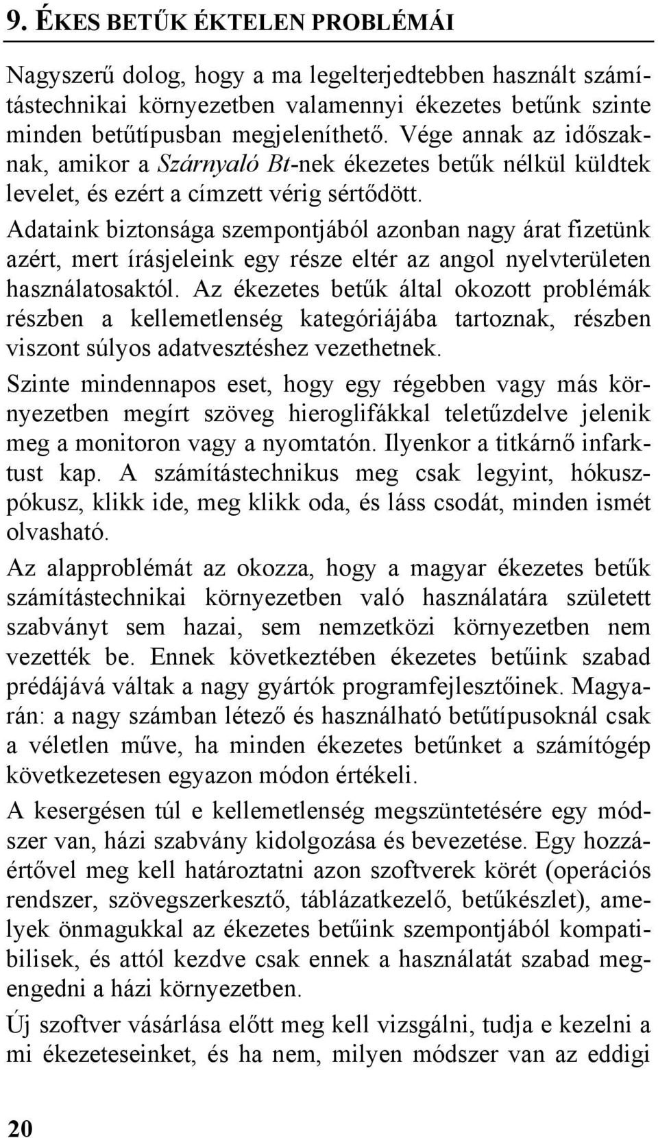 Adataink biztonsága szempontjából azonban nagy árat fizetünk azért, mert írásjeleink egy része eltér az angol nyelvterületen használatosaktól.