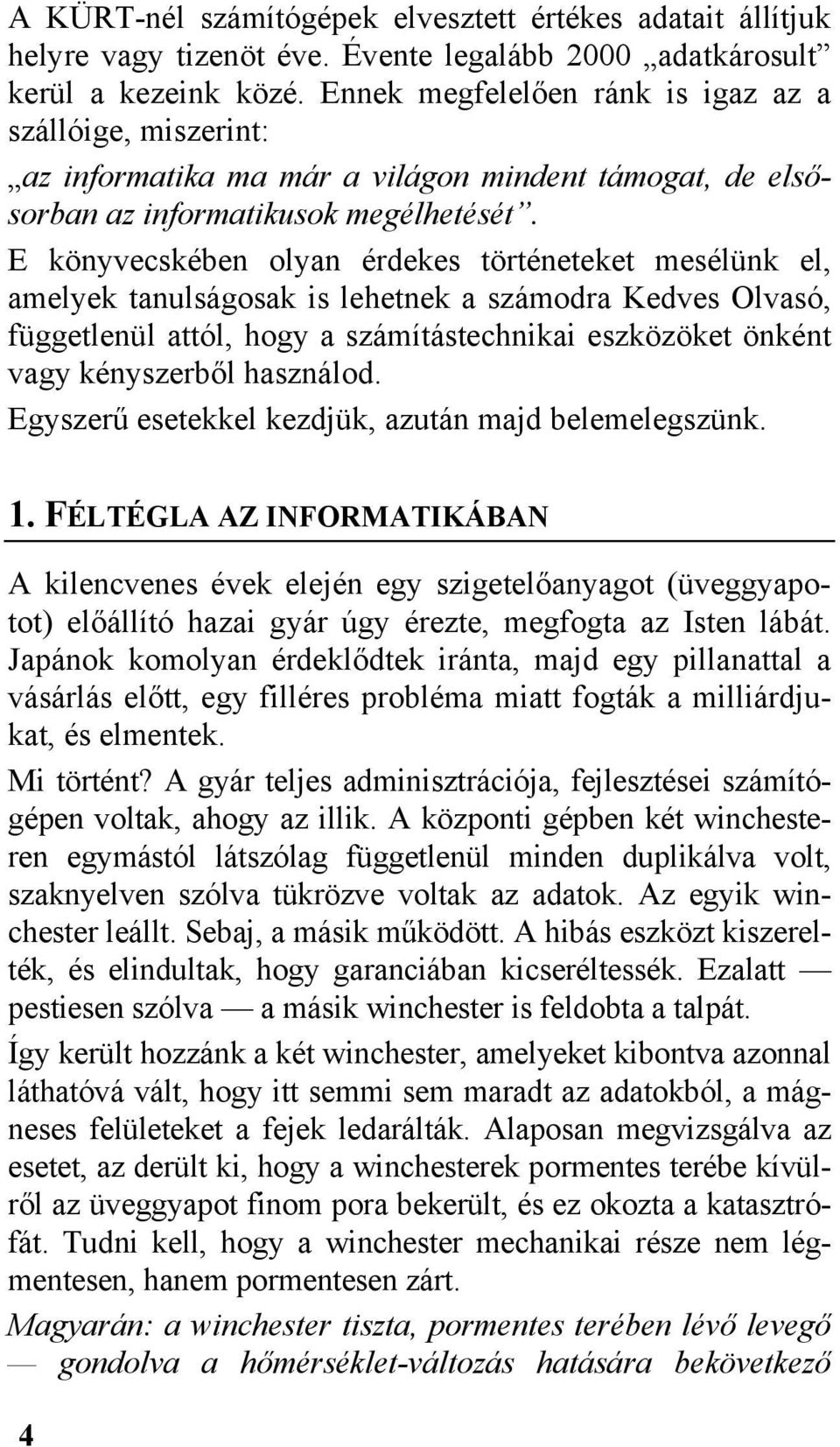 E könyvecskében olyan érdekes történeteket mesélünk el, amelyek tanulságosak is lehetnek a számodra Kedves Olvasó, függetlenül attól, hogy a számítástechnikai eszközöket önként vagy kényszerből