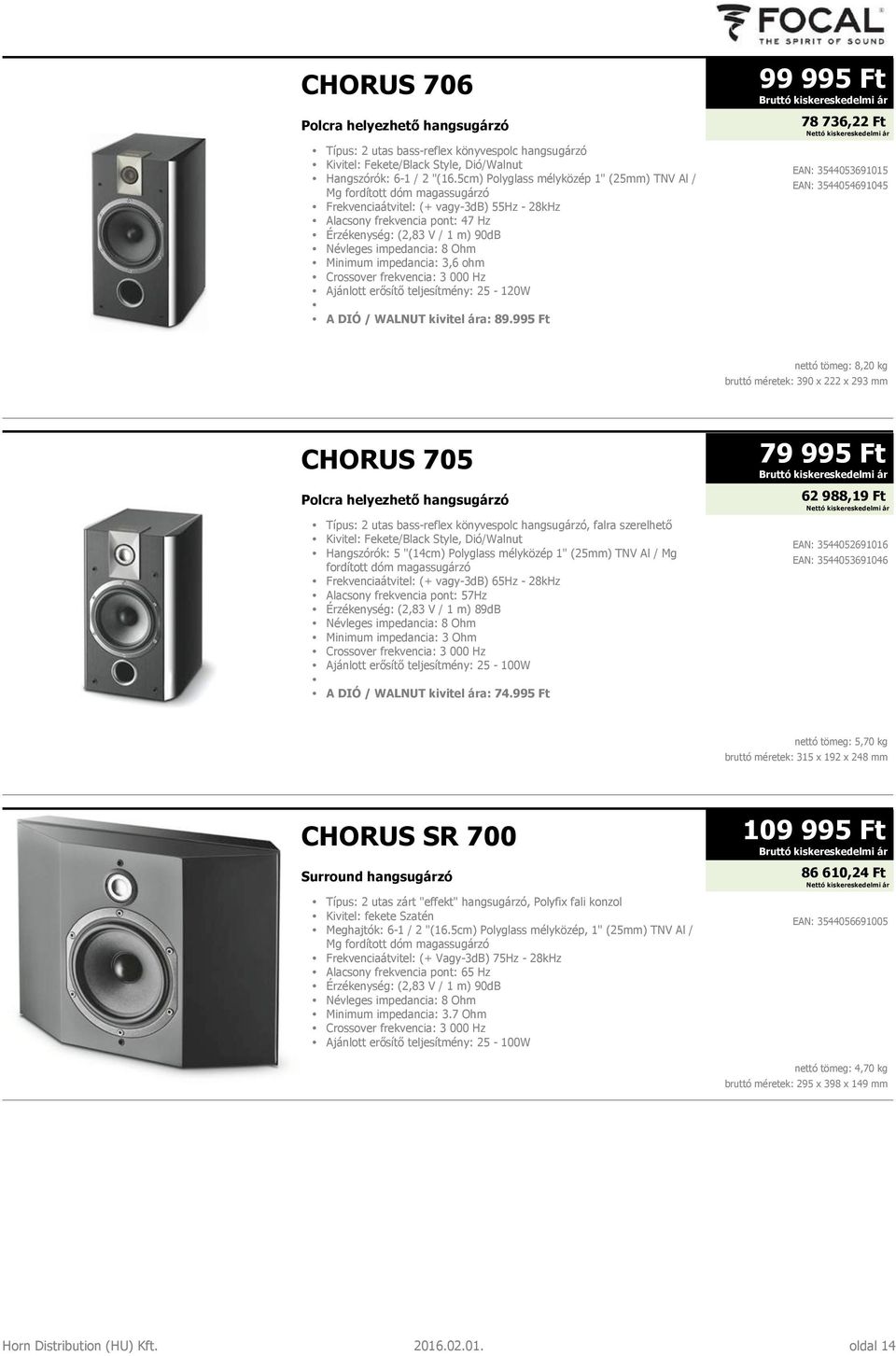 impedancia: 3,6 ohm Crossover frekvencia: 3 000 Hz Ajánlott erősítő teljesítmény: 25-120W A DIÓ / WALNUT kivitel ára: 89.