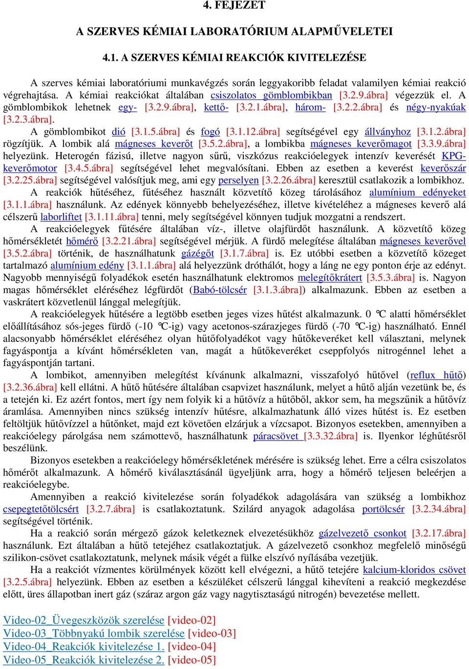 A kémiai reakciókat általában csiszolatos gömblombikban [3.2.9.ábra] végezzük el. A gömblombikok lehetnek egy- [3.2.9.ábra], kettı- [3.2.1.ábra], három- [3.2.2.ábra] és négy-nyakúak [3.2.3.ábra]. A gömblombikot dió [3.