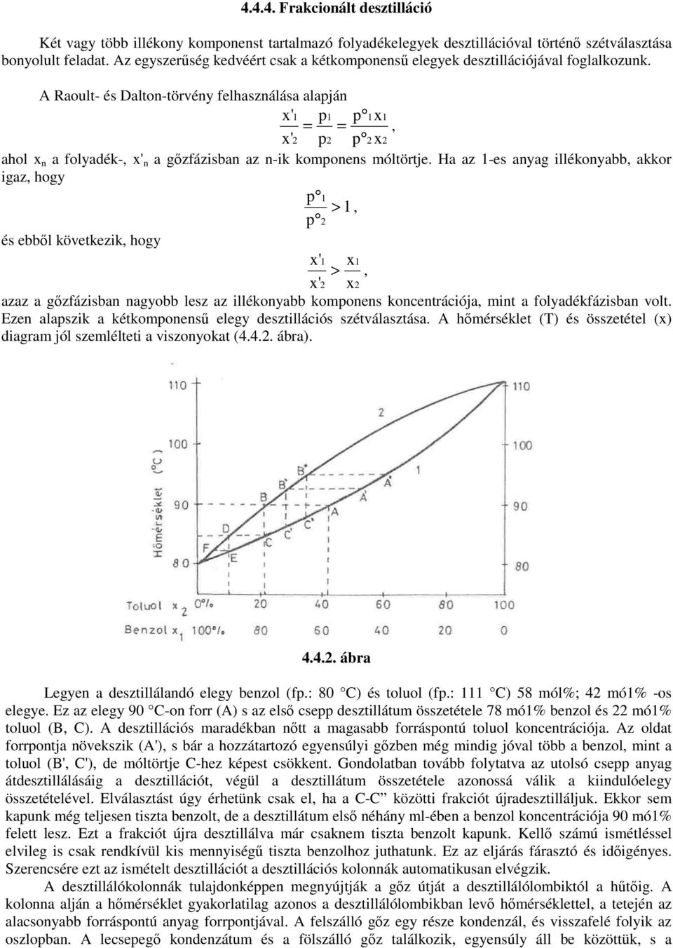 A Raoult- és Dalton-törvény felhasználása alapján x' 1 p1 p 1x1 = =, x' 2 p2 p 2x2 ahol x n a folyadék-, x' n a gızfázisban az n-ik komponens móltörtje.