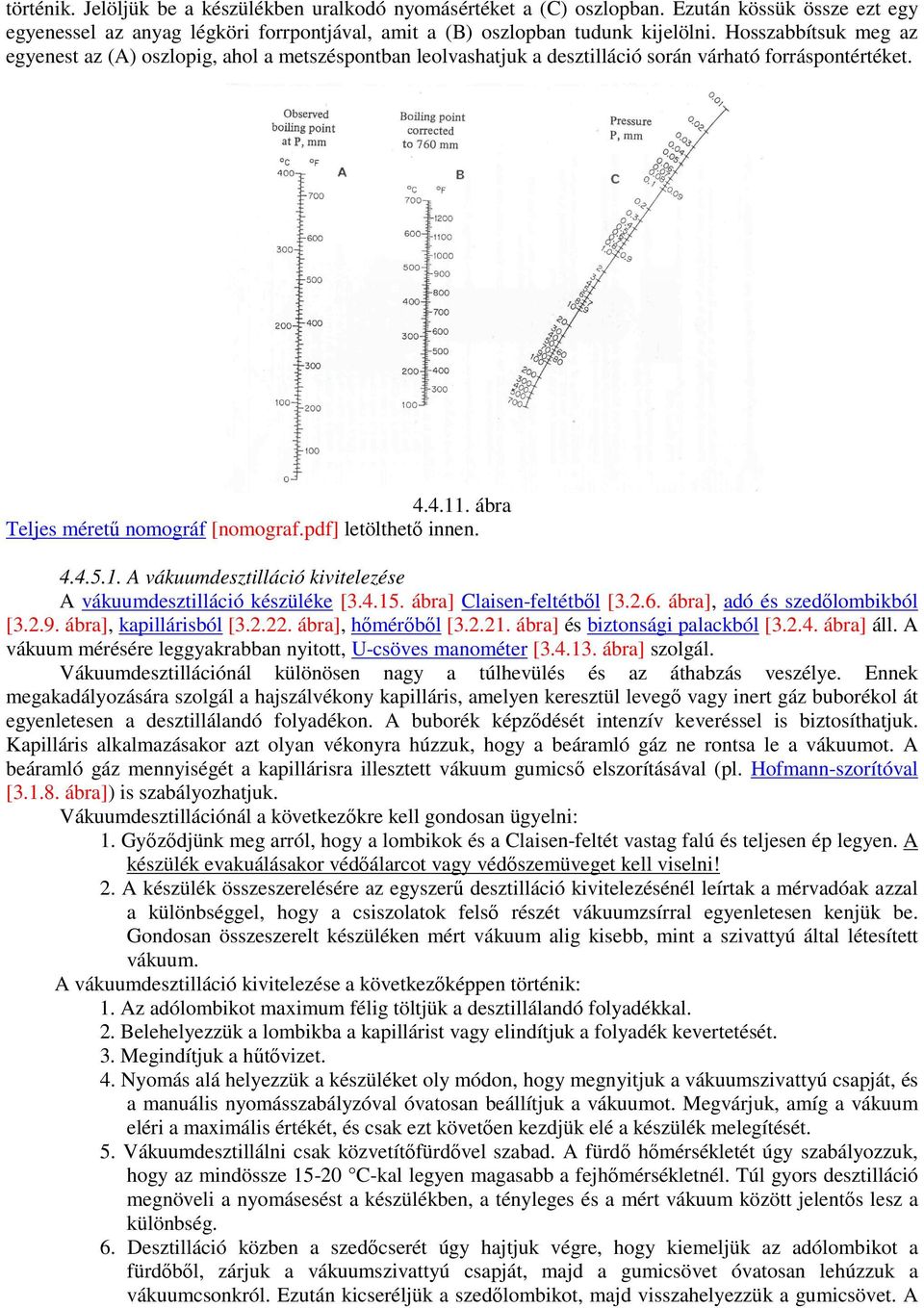 4.4.5.1. A vákuumdesztilláció kivitelezése A vákuumdesztilláció készüléke [3.4.15. ábra] Claisen-feltétbıl [3.2.6. ábra], adó és szedılombikból [3.2.9. ábra], kapillárisból [3.2.22.