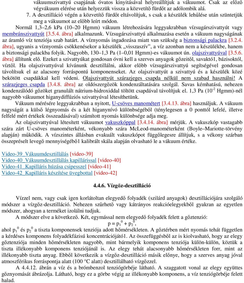 Normál 1,3 2,6 kpa (10 20 Hgmm) vákuum létrehozására leggyakrabban vízsugárszivattyút vagy membránszivattyút [3.5.4. ábra] alkalmazunk.