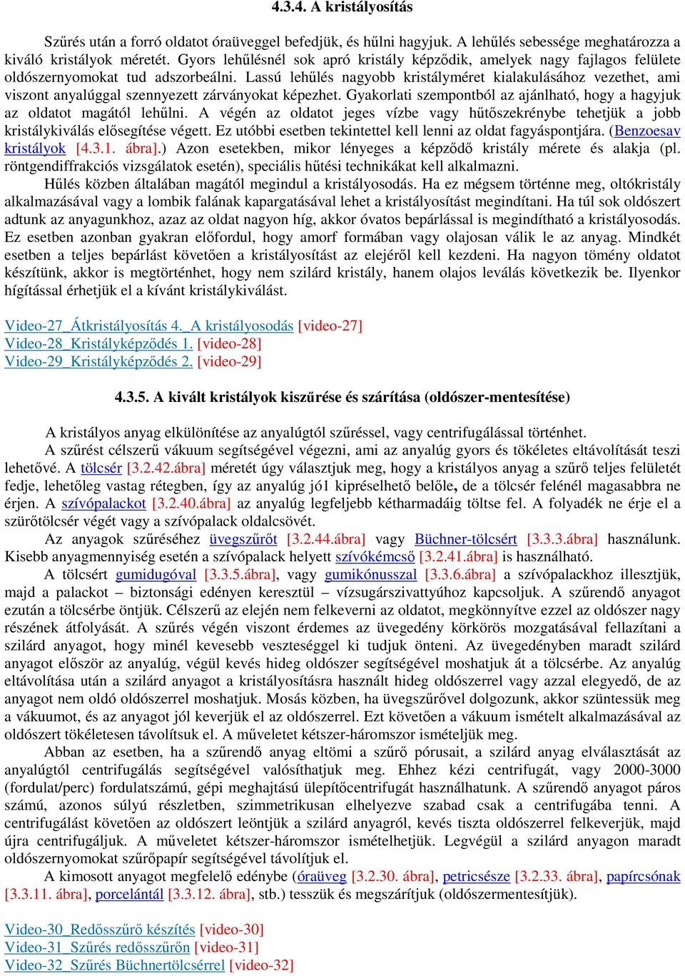 Lassú lehőlés nagyobb kristályméret kialakulásához vezethet, ami viszont anyalúggal szennyezett zárványokat képezhet. Gyakorlati szempontból az ajánlható, hogy a hagyjuk az oldatot magától lehőlni.