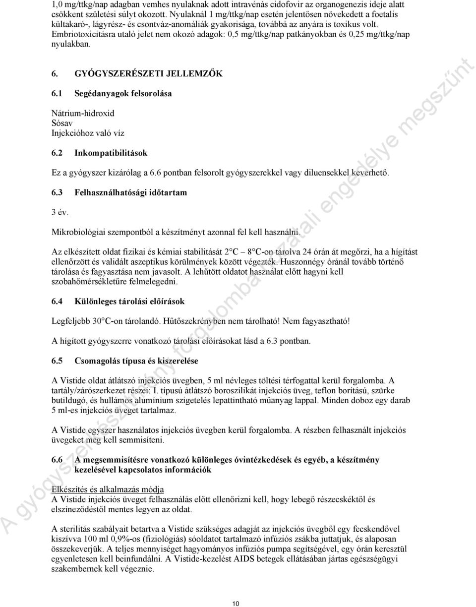 Embriotoxicitásra utaló jelet nem okozó adagok: 0,5 mg/ttkg/nap patkányokban és 0,25 mg/ttkg/nap nyulakban. 6. GYÓGYSZERÉSZETI JELLEMZŐK 6.