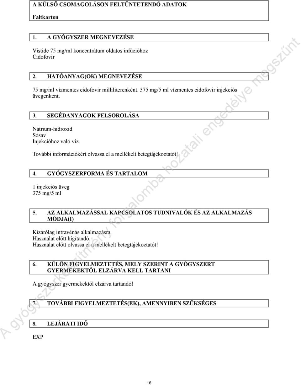 5 mg/5 ml vízmentes cidofovir injekciós üvegenként. 3. SEGÉDANYAGOK FELSOROLÁSA Nátrium-hidroxid Sósav Injekcióhoz való víz További információkért olvassa el a mellékelt betegtájékoztatót! 4.