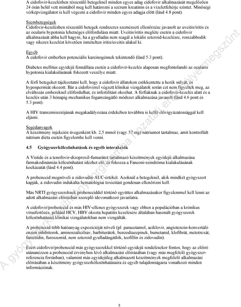 Szembetegségek Cidofovir-kezelésben részesülő betegek rendszeres szemészeti ellenőrzése javasolt az uveitis/iritis és az ocularis hypotonia lehetséges előfordulása miatt.