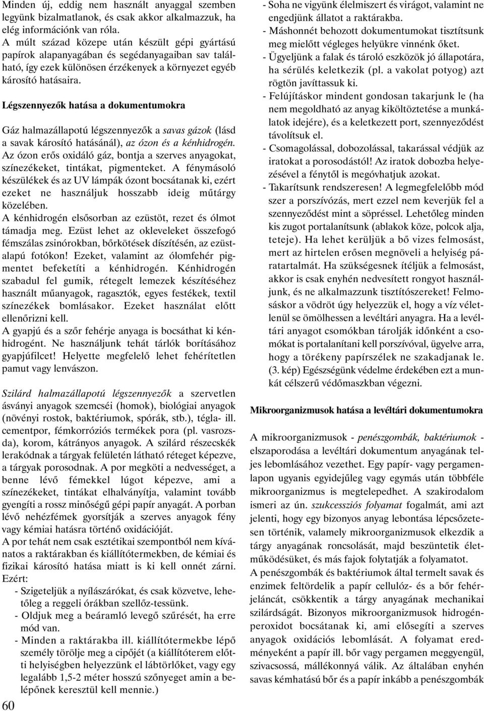 Légszennyezõk hatása a dokumentumokra Gáz halmazállapotú légszennyezõk a savas gázok (lásd a savak károsító hatásánál), az ózon és a kénhidrogén.