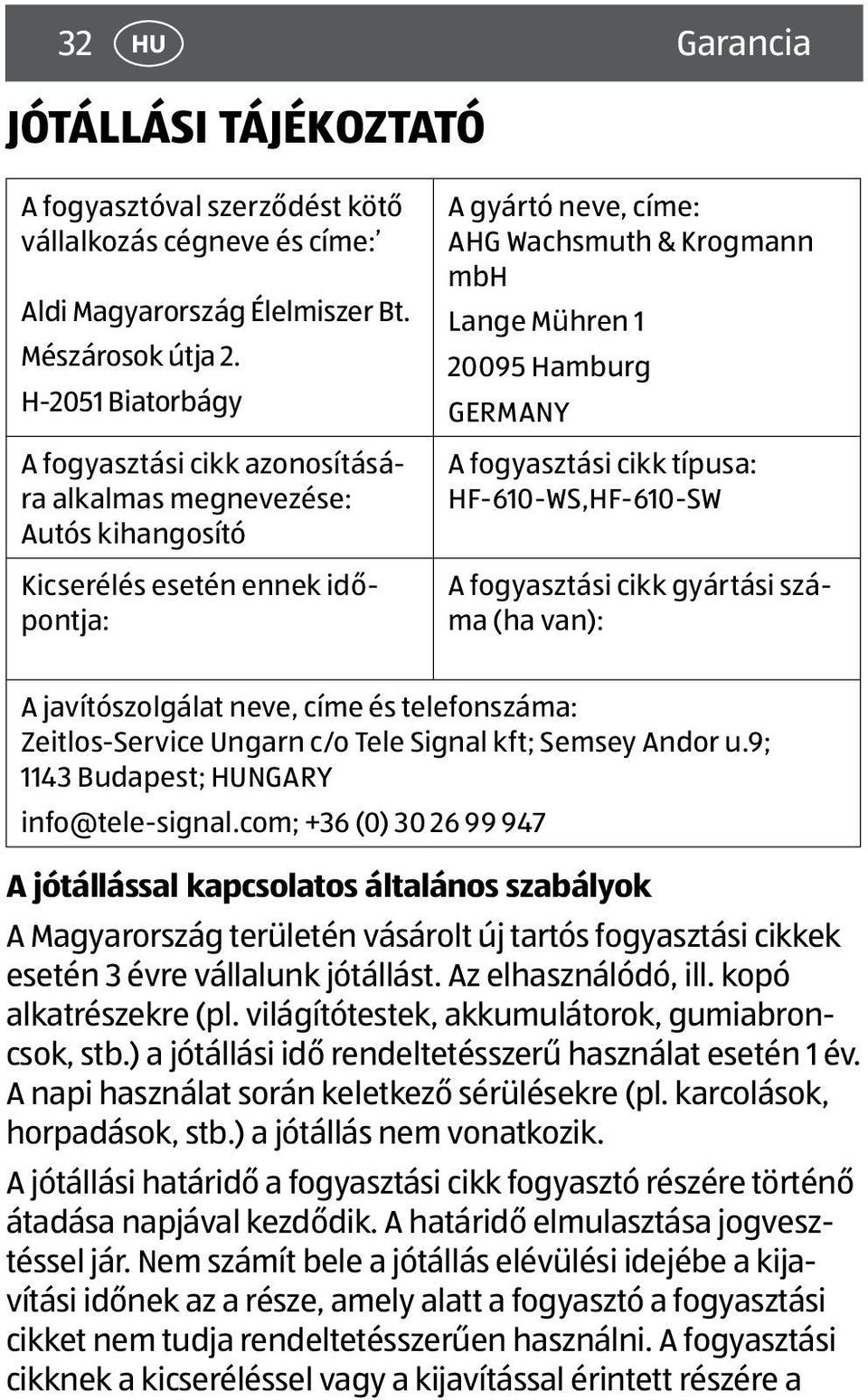 GERMANY A fogyasztási cikk típusa: HF-610-WS,HF-610-SW A fogyasztási cikk gyártási száma (ha van): A javítószolgálat neve, címe és telefonszáma: Zeitlos-Service Ungarn c/o Tele Signal kft; Semsey