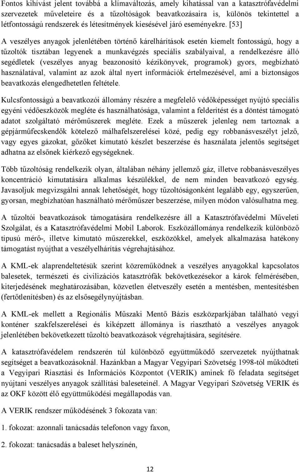 [53] A veszélyes anyagok jelenlétében történő kárelhárítások esetén kiemelt fontosságú, hogy a tűzoltók tisztában legyenek a munkavégzés speciális szabályaival, a rendelkezésre álló segédletek