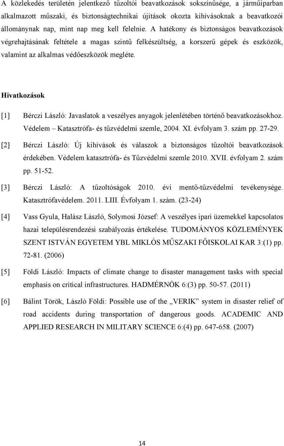 Hivatkozások [1] Bérczi László: Javaslatok a veszélyes anyagok jelenlétében történő beavatkozásokhoz. Védelem Katasztrófa- és tűzvédelmi szemle, 2004. XI. évfolyam 3. szám pp. 27-29.