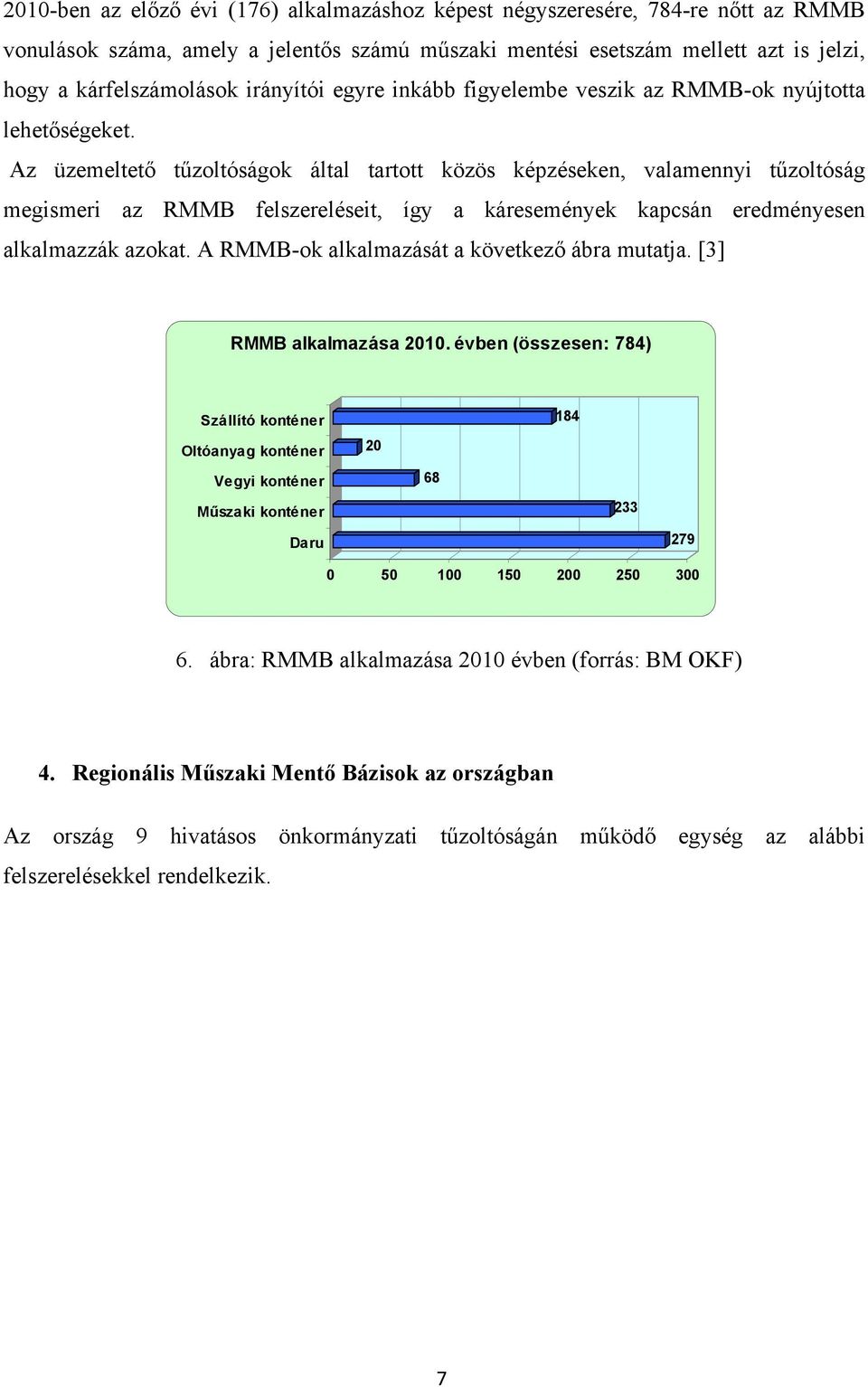 Az üzemeltető tűzoltóságok által tartott közös képzéseken, valamennyi tűzoltóság megismeri az RMMB felszereléseit, így a káresemények kapcsán eredményesen alkalmazzák azokat.