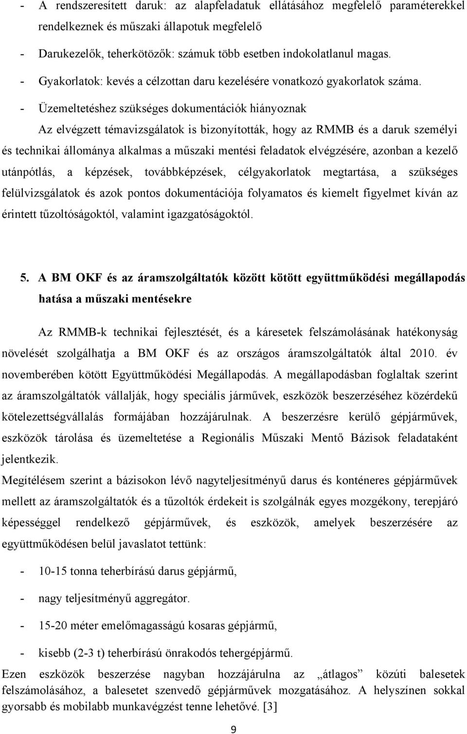 - Üzemeltetéshez szükséges dokumentációk hiányoznak Az elvégzett témavizsgálatok is bizonyították, hogy az RMMB és a daruk személyi és technikai állománya alkalmas a műszaki mentési feladatok